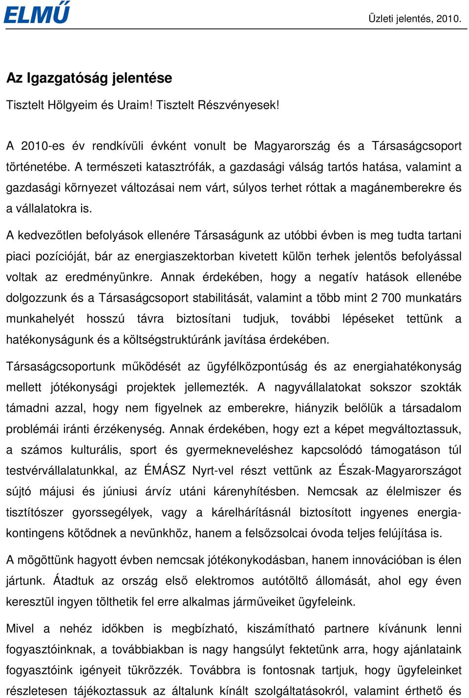 A kedvezıtlen befolyások ellenére Társaságunk az utóbbi évben is meg tudta tartani piaci pozícióját, bár az energiaszektorban kivetett külön terhek jelentıs befolyással voltak az eredményünkre.