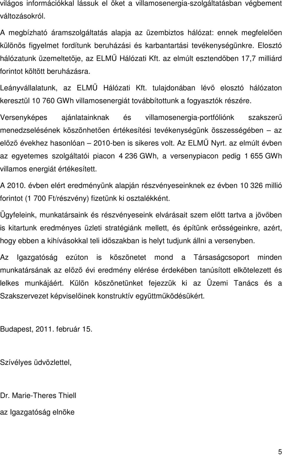 Elosztó hálózatunk üzemeltetıje, az ELMŐ Hálózati Kft. az elmúlt esztendıben 17,7 milliárd forintot költött beruházásra. Leányvállalatunk, az ELMŐ Hálózati Kft.