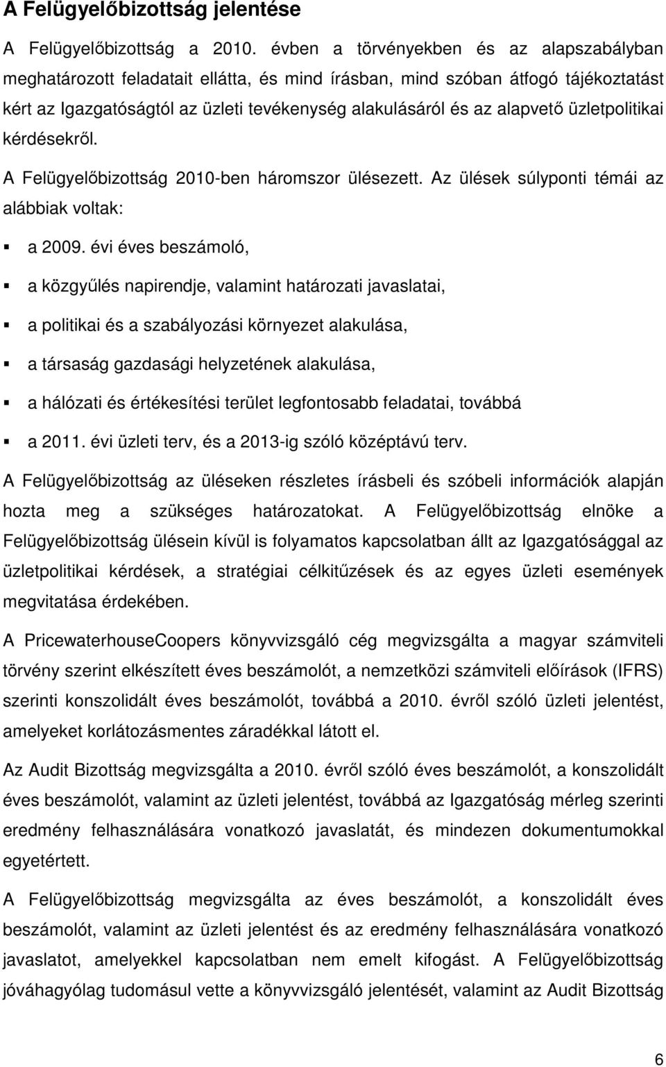 üzletpolitikai kérdésekrıl. A Felügyelıbizottság 2010-ben háromszor ülésezett. Az ülések súlyponti témái az alábbiak voltak: a 2009.