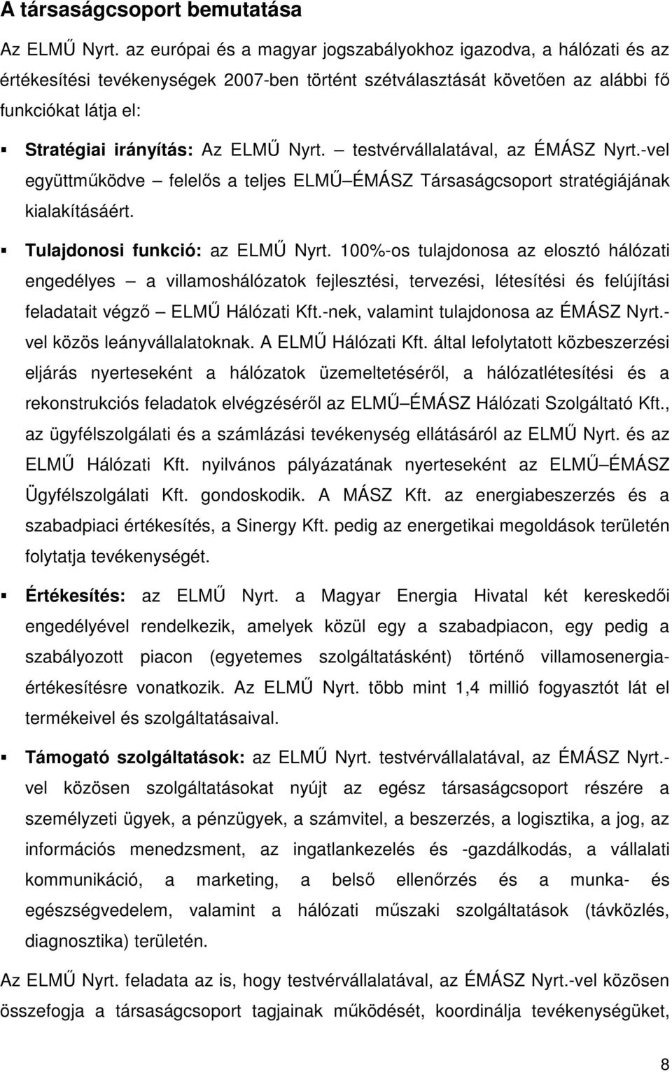 Nyrt. testvérvállalatával, az ÉMÁSZ Nyrt.-vel együttmőködve felelıs a teljes ELMŐ ÉMÁSZ Társaságcsoport stratégiájának kialakításáért. Tulajdonosi funkció: az ELMŐ Nyrt.