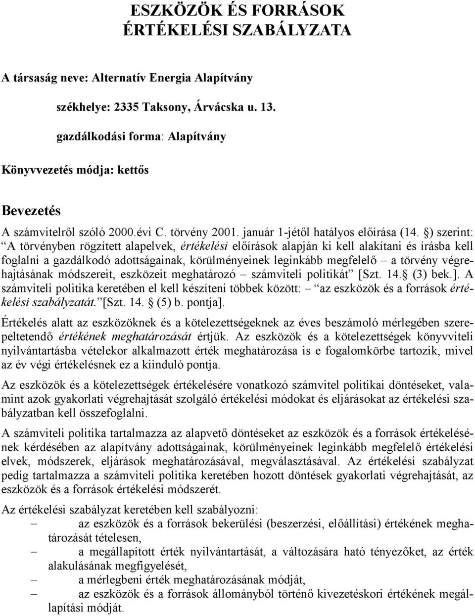 ) szerint: A törvényben rögzített alapelvek, értékelési előírások alapján ki kell alakítani és írásba kell foglalni a gazdálkodó adottságainak, körülményeinek leginkább megfelelő a törvény