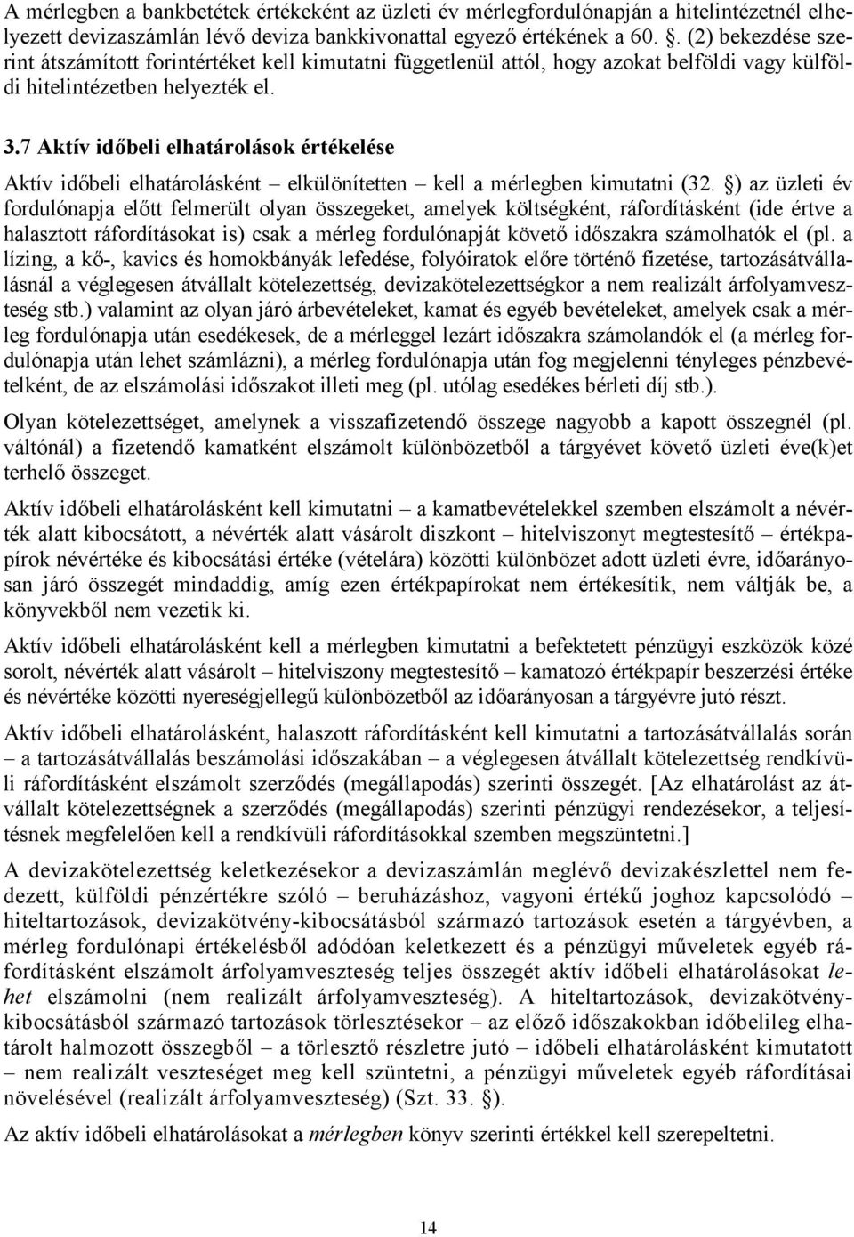 7 Aktív időbeli elhatárolások értékelése Aktív időbeli elhatárolásként elkülönítetten kell a mérlegben kimutatni (32.