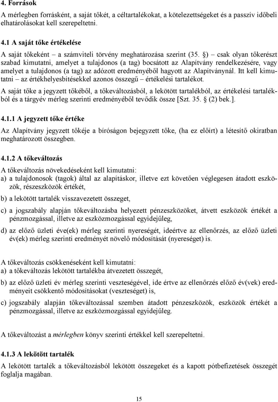 ) csak olyan tőkerészt szabad kimutatni, amelyet a tulajdonos (a tag) bocsátott az Alapítvány rendelkezésére, vagy amelyet a tulajdonos (a tag) az adózott eredményéből hagyott az Alapítványnál.