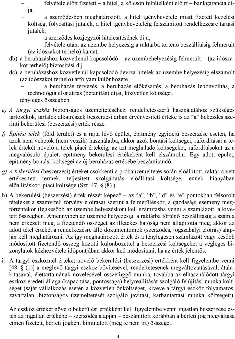 terhelő) kamat, db) a beruházáshoz közvetlenül kapcsolódó az üzembehelyezésig felmerült (az időszakot terhelő) biztosítási díj dc) a beruházáshoz közvetlenül kapcsolódó deviza hitelek az üzembe