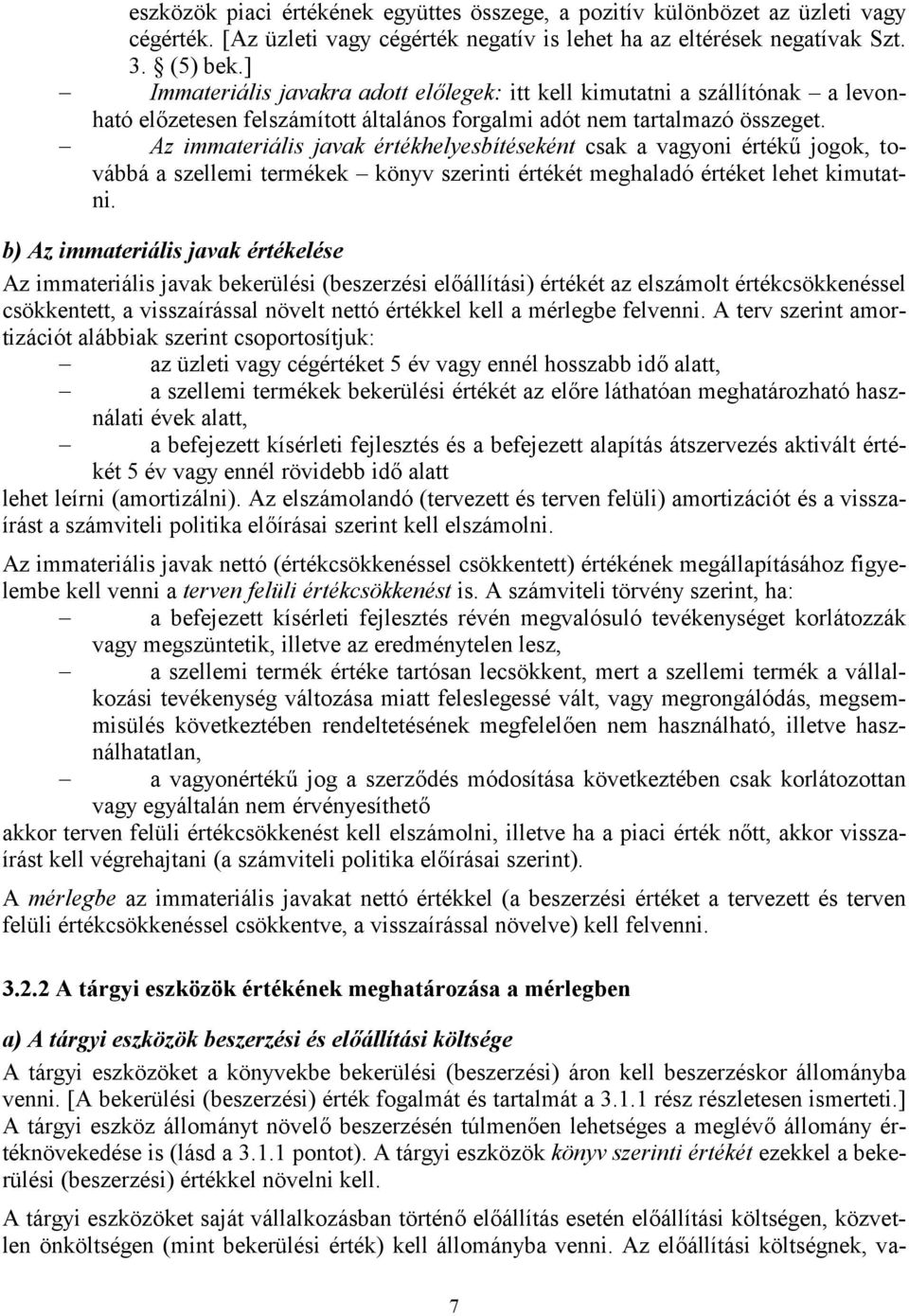 Az immateriális javak értékhelyesbítéseként csak a vagyoni értékű jogok, továbbá a szellemi termékek könyv szerinti értékét meghaladó értéket lehet kimutatni.