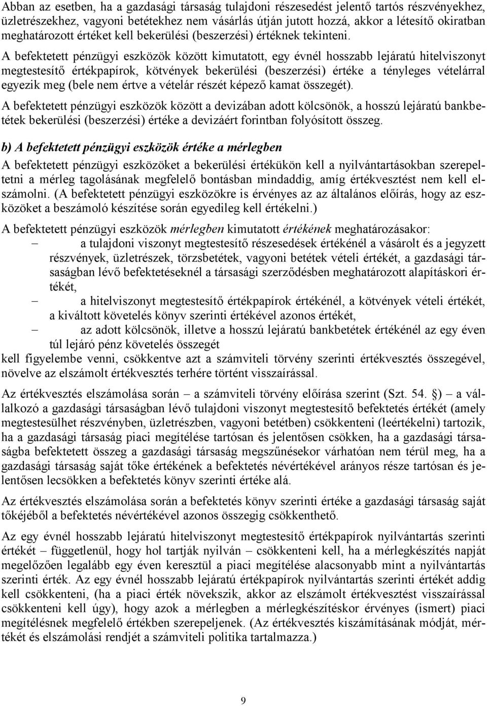 A befektetett pénzügyi eszközök között kimutatott, egy évnél hosszabb lejáratú hitelviszonyt megtestesítő értékpapírok, kötvények bekerülési (beszerzési) értéke a tényleges vételárral egyezik meg