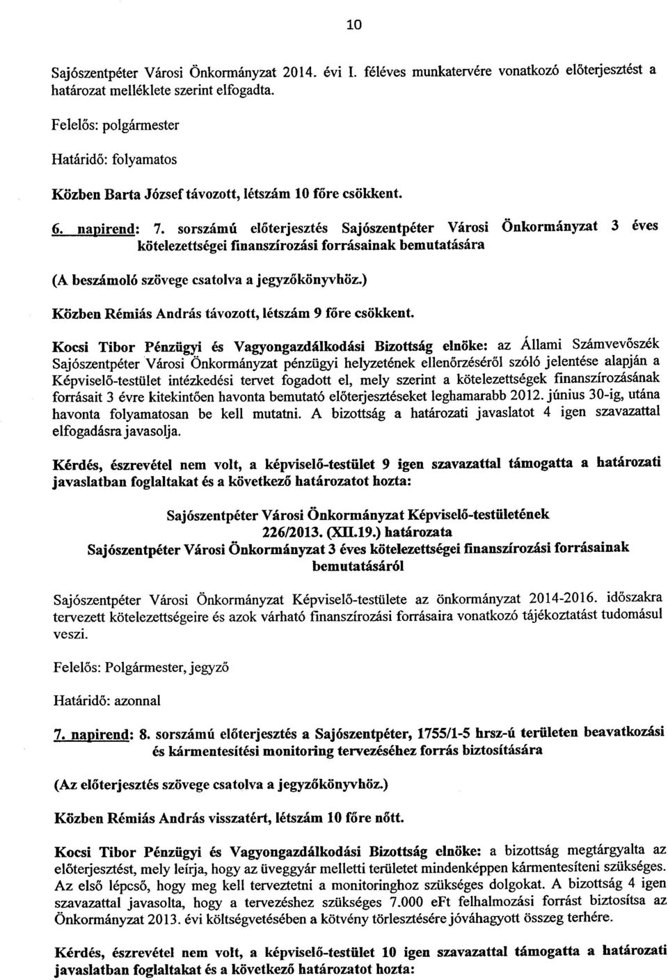 Szamvevoszek Sajoszentpeter Varosi Onkormanyzat penziigyi helyzetenek ellenorzeserol szolo jelentese alapjan a Kepviselo-testiilet intezkedesi tervet fogadott el, mely szerint a kotelezettsegek