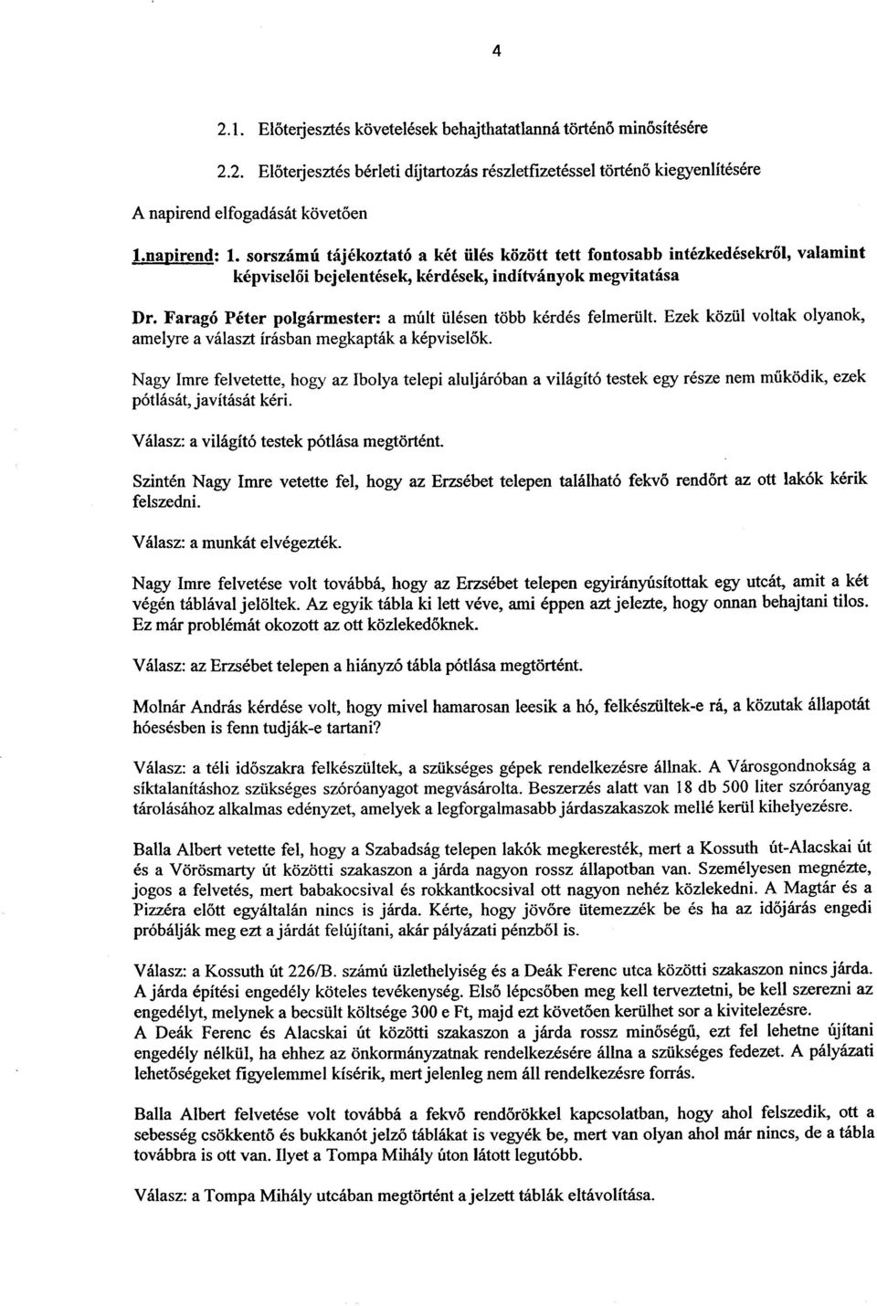 Nagy Imre felvetette, hogy az Ibolya telepi aluljar6ban a vilagit6 testek egy resze nem mukodik, ezek p6tlasat, javitasat keri.