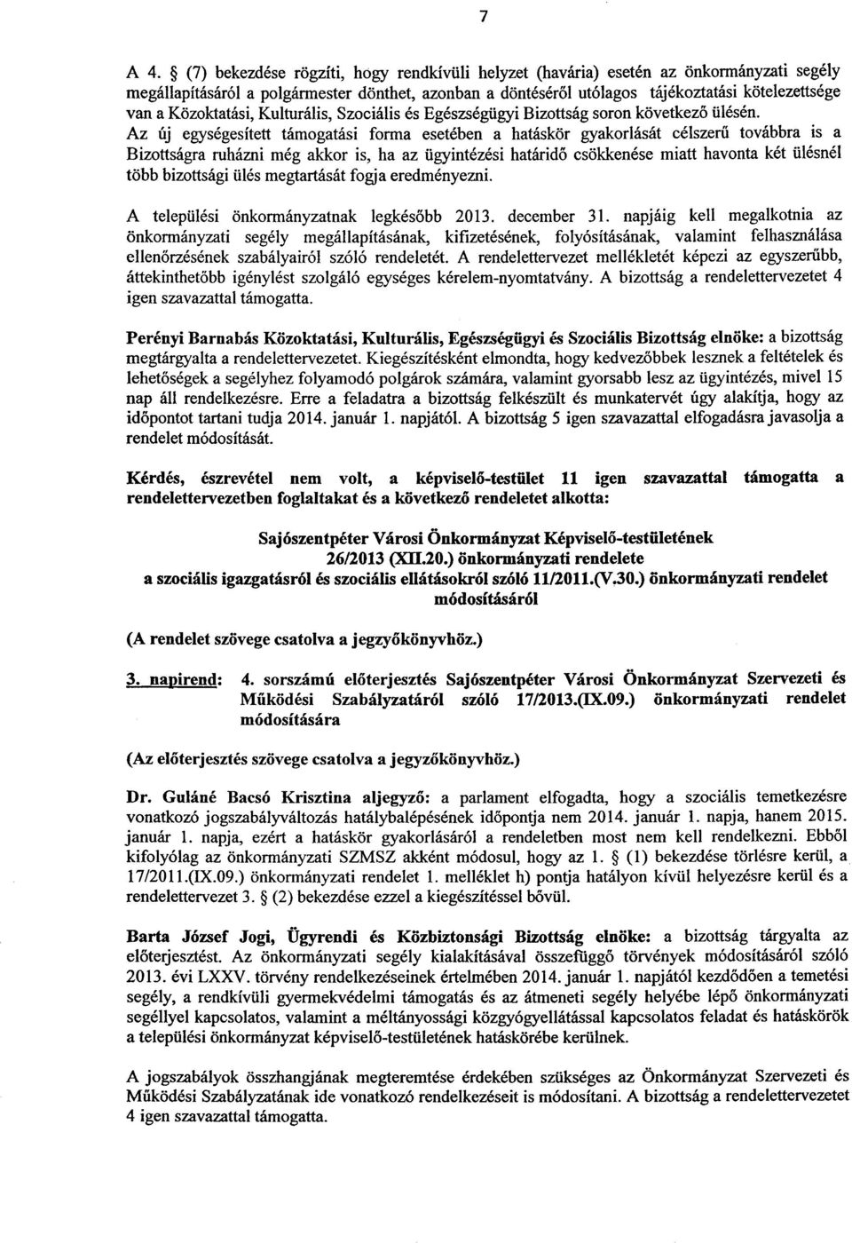 Az 6j egysegesitett tamogatasi forma eseteben a hataskor gyakorlasat celszeru tovabbra is a Bizottsagra ruhazni meg akkor is, ha az iigyintezesi hatarido csokkenese miatt havonta ket iilesnel tobb