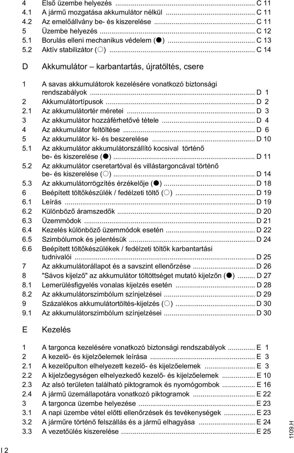 1 Az akkumulátortér méretei... D 3 3 Az akkumulátor hozzáférhet vé tétele... D 4 4 Az akkumulátor feltöltése... D 6 5 Az akkumulátor ki- és beszerelése... D 10 5.