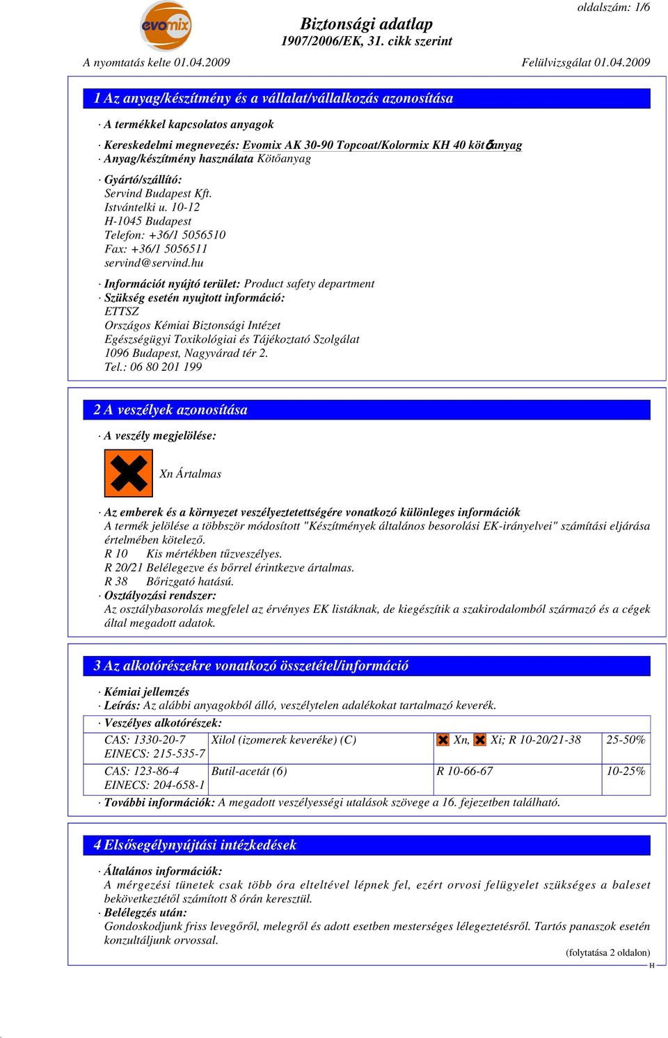 hu Információt nyújtó terület: Product safety department Szükség esetén nyujtott információ: ETTSZ Országos Kémiai Biztonsági Intézet Egészségügyi Toxikológiai és Tájékoztató Szolgálat 1096 Budapest,