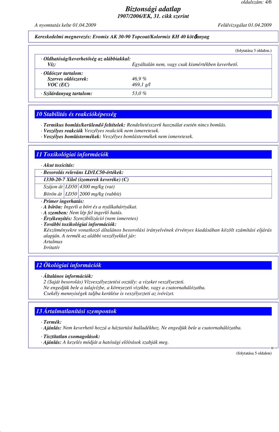 ) 10 Stabilitás és reakcióképesség Termikus bomlás/kerülendő feltételek: Rendeltetésszerű használat esetén nincs bomlás. Veszélyes reakciók Veszélyes reakciók nem ismeretesek.