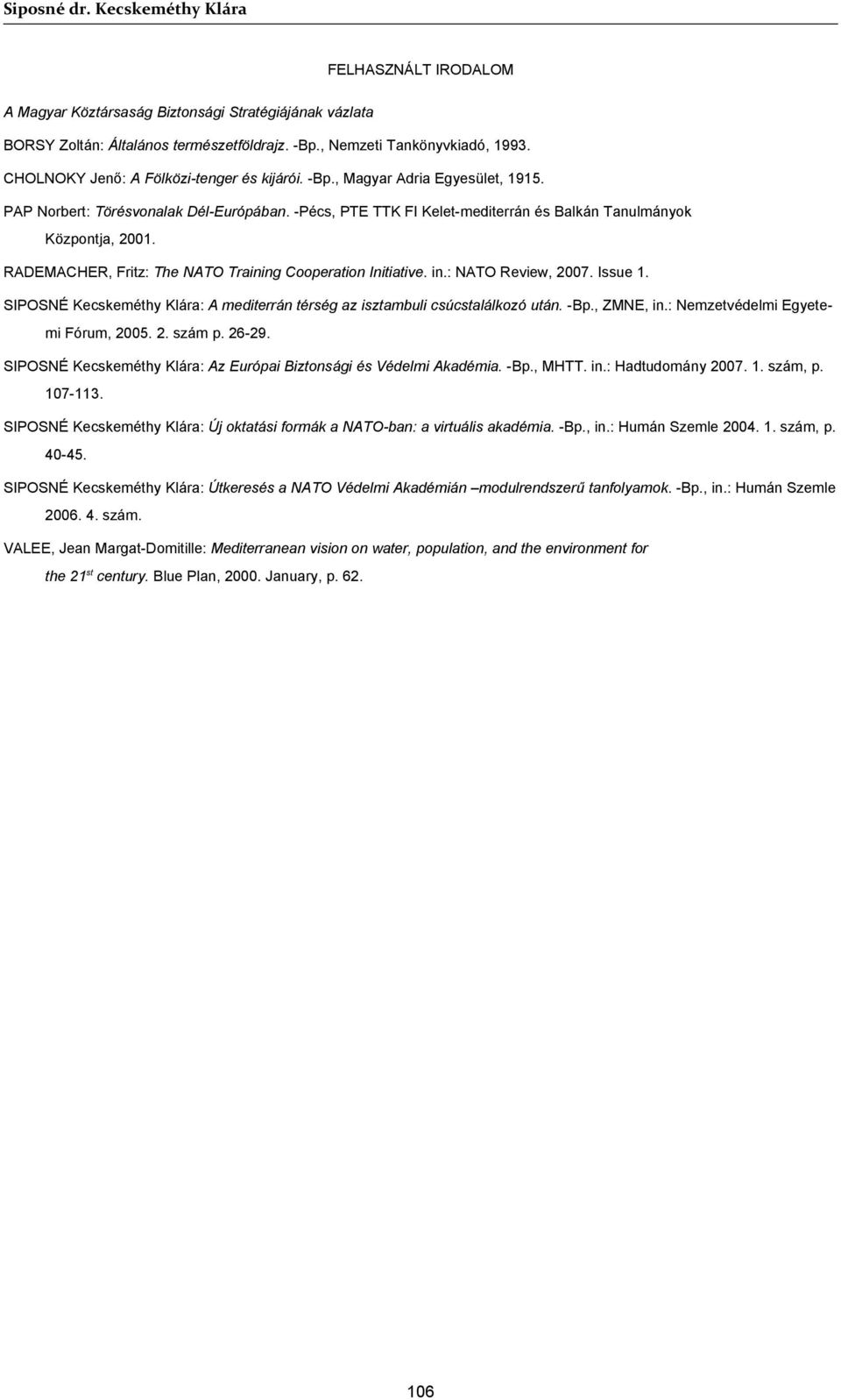 RADEMACHER, Fritz: The NATO Training Cooperation Initiative. in.: NATO Review, 2007. Issue 1. SIPOSNÉ Kecskeméthy Klára: A mediterrán térség az isztambuli csúcstalálkozó után. -Bp., ZMNE, in.