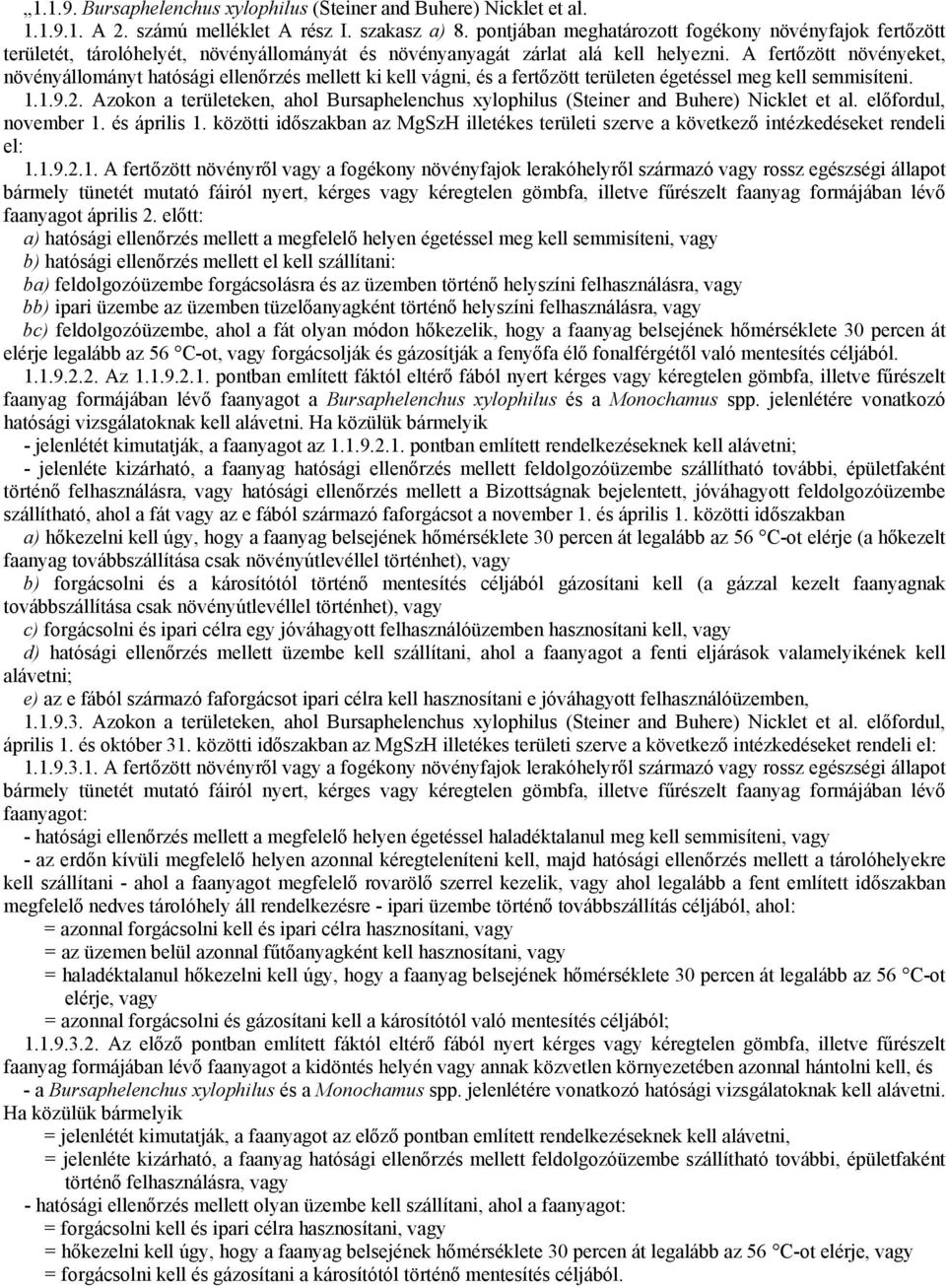 A fertőzött növényeket, növényállományt hatósági ellenőrzés mellett ki kell vágni, és a fertőzött területen égetéssel meg kell semmisíteni. 1.1.9.2.