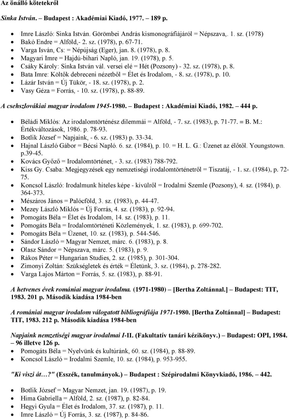 (1978), p. 8. Bata Imre: Költők debreceni nézetből = Élet és Irodalom, - 8. sz. (1978), p. 10. Lázár István = Új Tükör, - 18. sz. (1978), p. 2. Vasy Géza = Forrás, - 10. sz. (1978), p. 88-89.