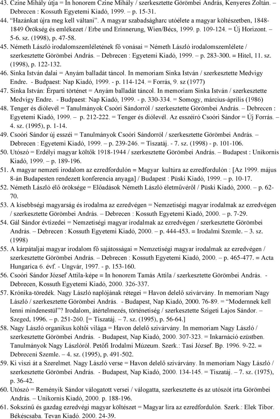 Németh László irodalomszemléletének fő vonásai = Németh László irodalomszemlélete / szerkesztette Görömbei András. Debrecen : Egyetemi Kiadó, 1999. p. 283-300. = Hitel, 11. sz. (1998), p. 122-132. 46.