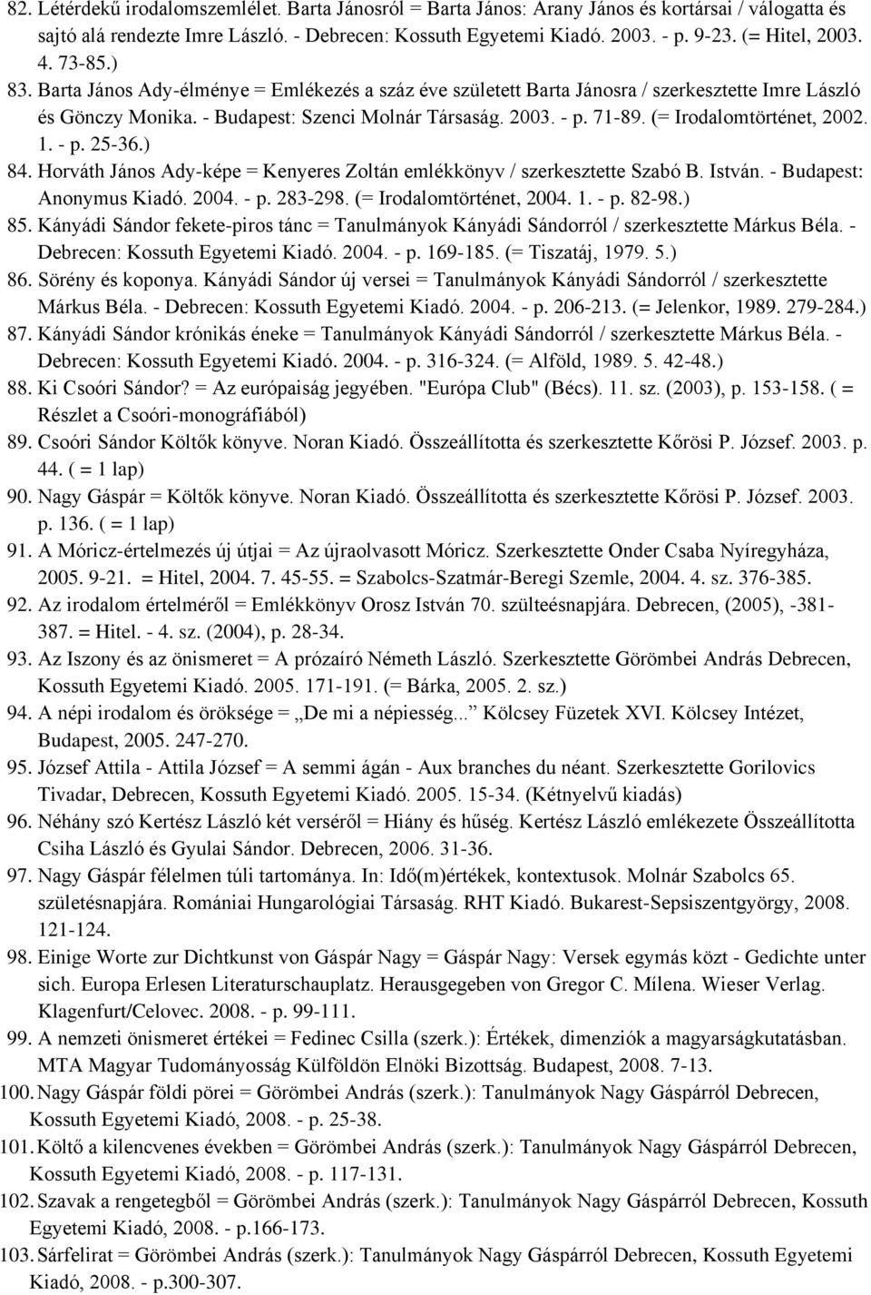 71-89. (= Irodalomtörténet, 2002. 1. - p. 25-36.) 84. Horváth János Ady-képe = Kenyeres Zoltán emlékkönyv / szerkesztette Szabó B. István. - Budapest: Anonymus Kiadó. 2004. - p. 283-298.