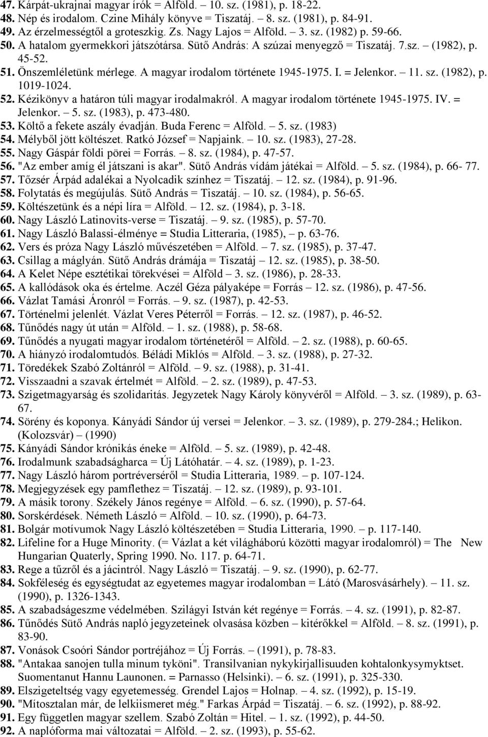 A magyar irodalom története 1945-1975. I. = Jelenkor. 11. sz. (1982), p. 1019-1024. 52. Kézikönyv a határon túli magyar irodalmakról. A magyar irodalom története 1945-1975. IV. = Jelenkor. 5. sz. (1983), p.