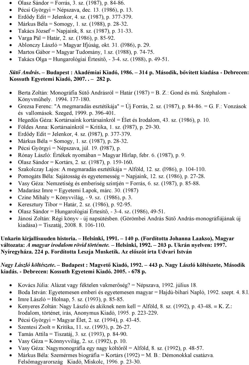 74-75. Takács Olga = Hungarológiai Értesítő, - 3-4. sz. (1988), p. 49-51. Sütő András. Budapest : Akadémiai Kiadó, 1986. 314 p. Második, bővített kiadása - Debrecen: Kossuth Egyetemi Kiadó, 2007.