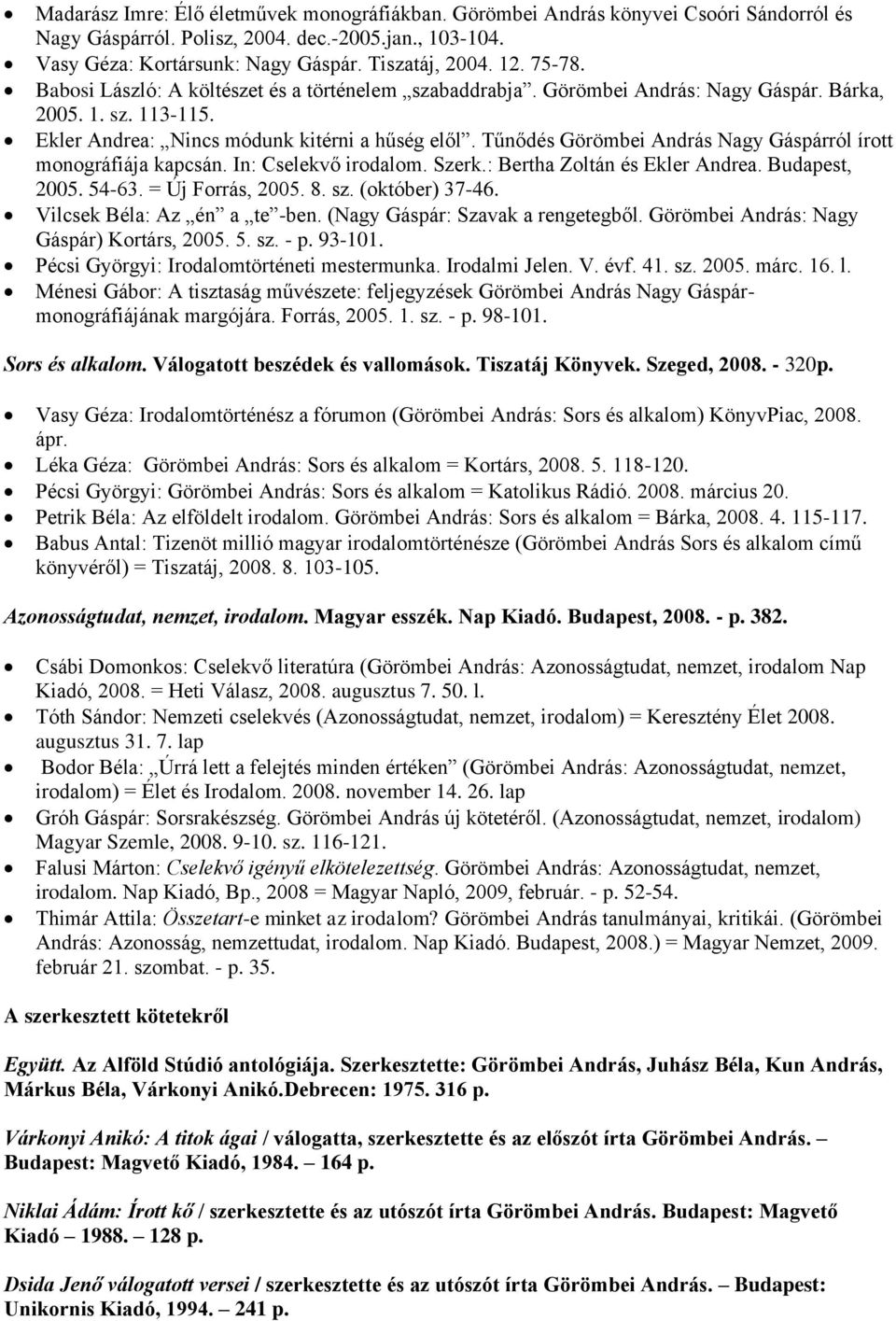 Tűnődés Görömbei András Nagy Gáspárról írott monográfiája kapcsán. In: Cselekvő irodalom. Szerk.: Bertha Zoltán és Ekler Andrea. Budapest, 2005. 54-63. = Új Forrás, 2005. 8. sz. (október) 37-46.