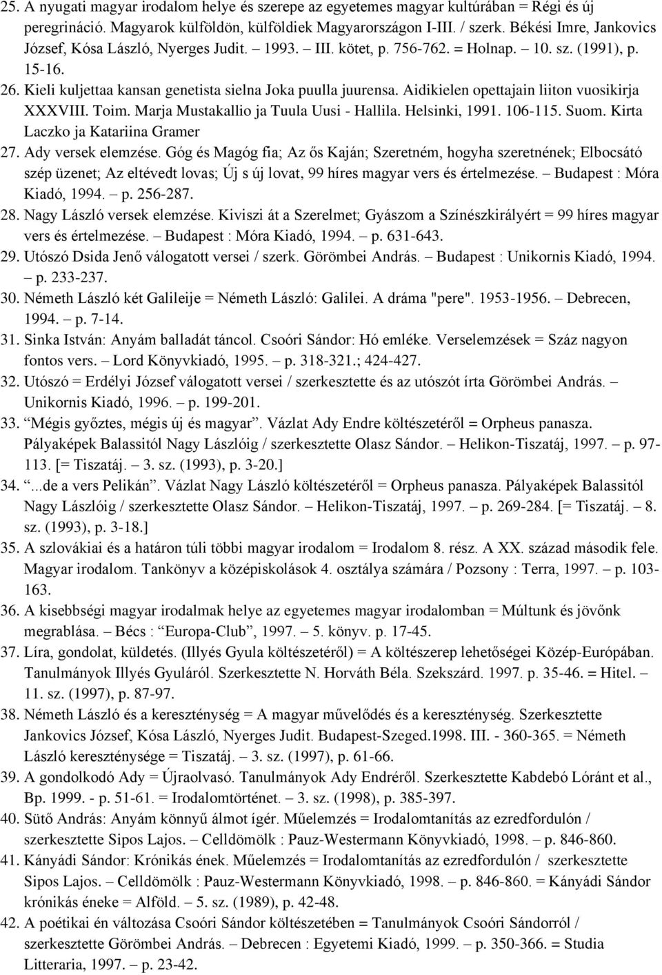 Aidikielen opettajain liiton vuosikirja XXXVIII. Toim. Marja Mustakallio ja Tuula Uusi - Hallila. Helsinki, 1991. 106-115. Suom. Kirta Laczko ja Katariina Gramer 27. Ady versek elemzése.