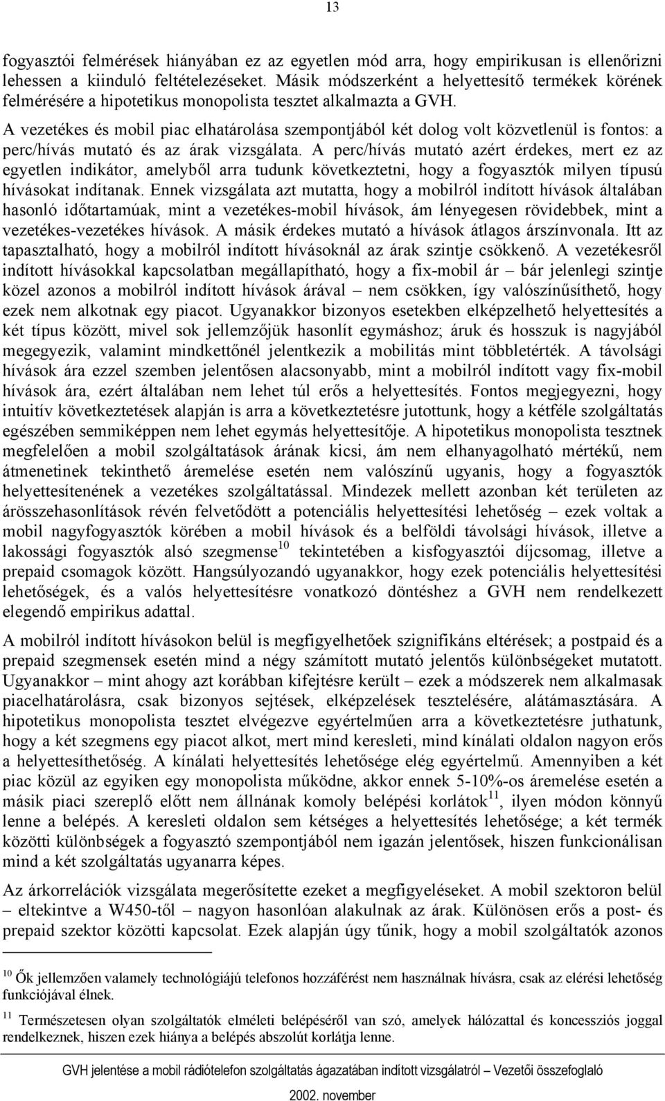 A vezetékes és mobil piac elhatárolása szempontjából két dolog volt közvetlenül is fontos: a perc/hívás mutató és az árak vizsgálata.