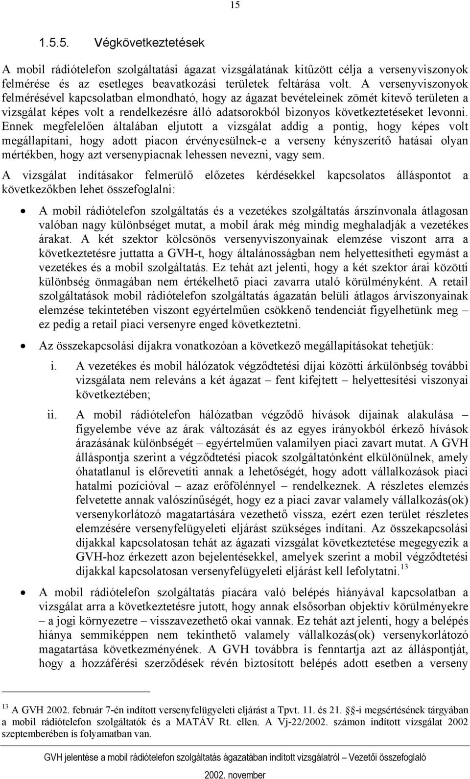 Ennek megfelelően általában eljutott a vizsgálat addig a pontig, hogy képes volt megállapítani, hogy adott piacon érvényesülnek-e a verseny kényszerítő hatásai olyan mértékben, hogy azt