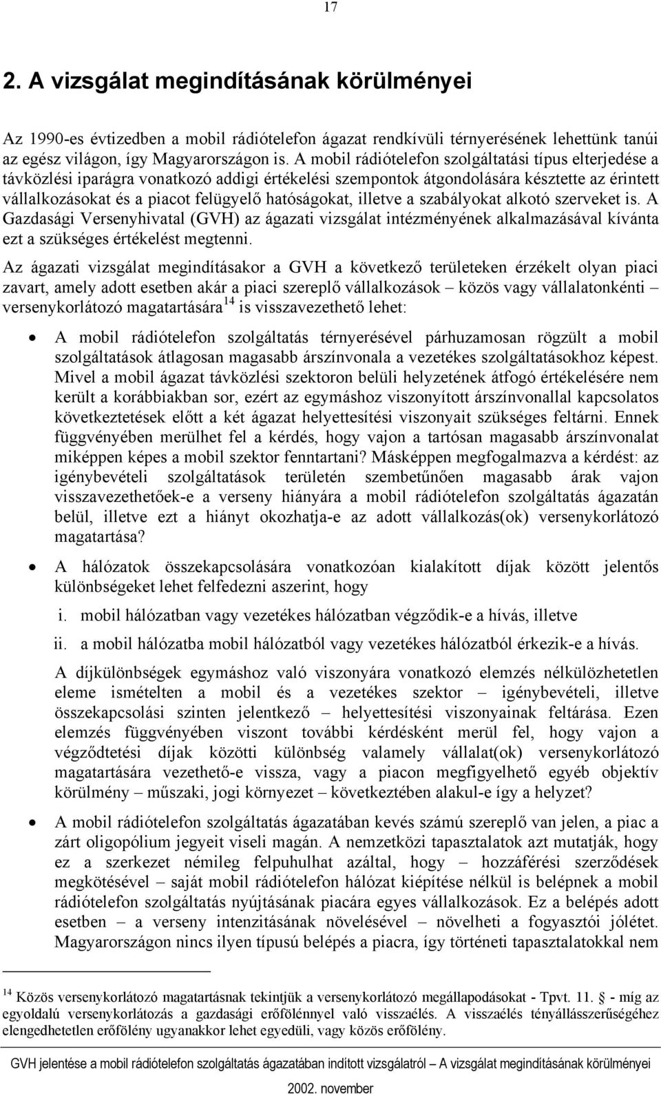 hatóságokat, illetve a szabályokat alkotó szerveket is. A Gazdasági Versenyhivatal (GVH) az ágazati vizsgálat intézményének alkalmazásával kívánta ezt a szükséges értékelést megtenni.