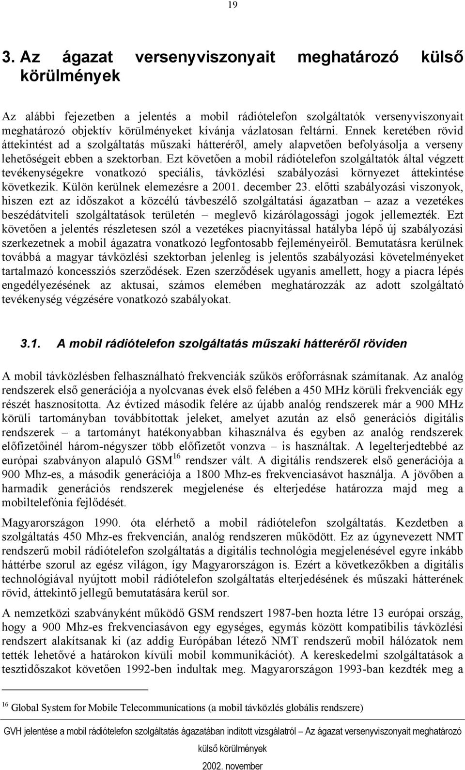 Ezt követően a mobil rádiótelefon szolgáltatók által végzett tevékenységekre vonatkozó speciális, távközlési szabályozási környezet áttekintése következik. Külön kerülnek elemezésre a 2001.