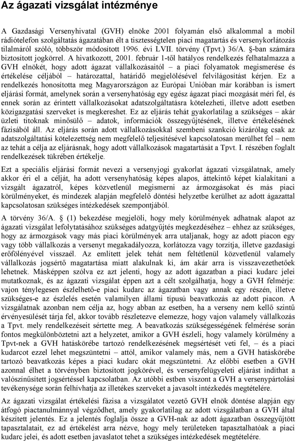 február 1-től hatályos rendelkezés felhatalmazza a GVH elnökét, hogy adott ágazat vállalkozásaitól a piaci folyamatok megismerése és értékelése céljából határozattal, határidő megjelölésével