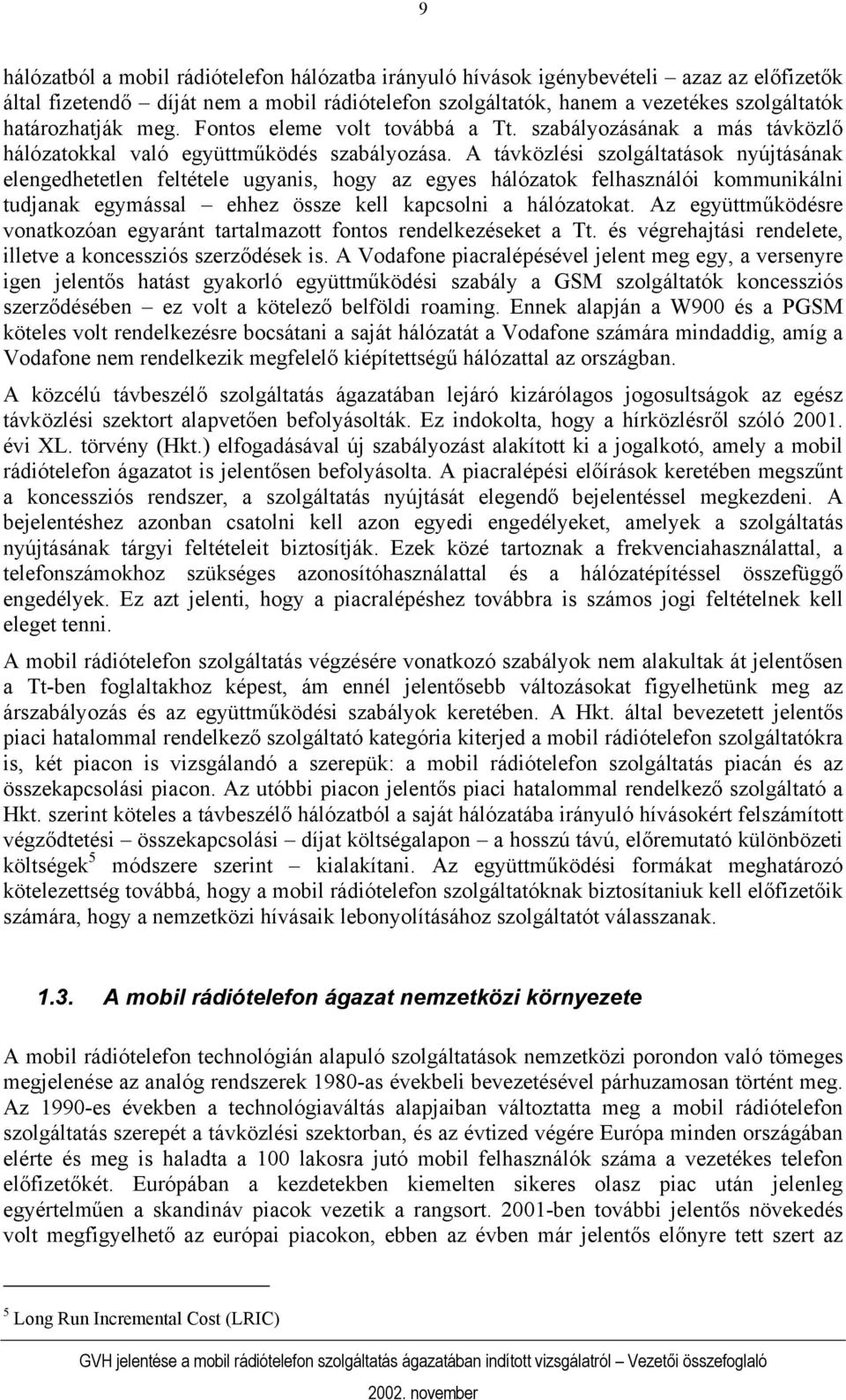 A távközlési szolgáltatások nyújtásának elengedhetetlen feltétele ugyanis, hogy az egyes hálózatok felhasználói kommunikálni tudjanak egymással ehhez össze kell kapcsolni a hálózatokat.