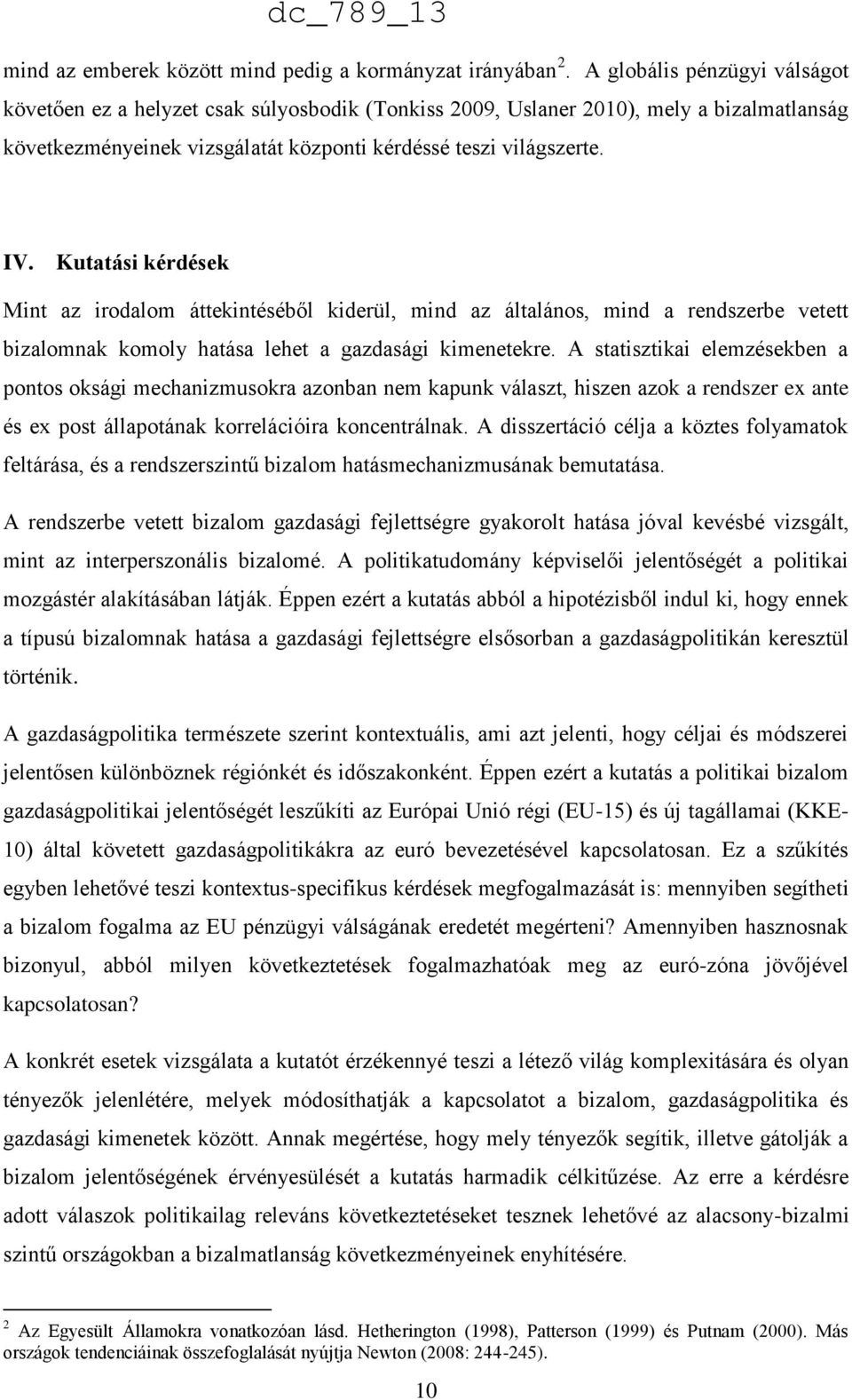 Kutatási kérdések Mint az irodalom áttekintéséből kiderül, mind az általános, mind a rendszerbe vetett bizalomnak komoly hatása lehet a gazdasági kimenetekre.