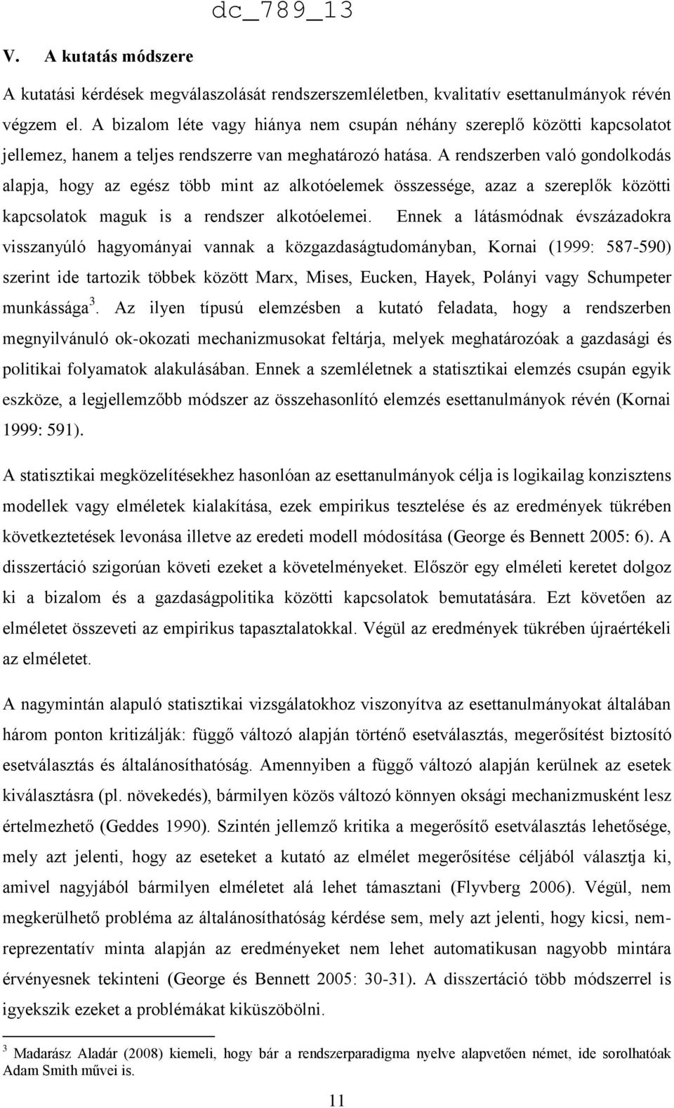 A rendszerben való gondolkodás alapja, hogy az egész több mint az alkotóelemek összessége, azaz a szereplők közötti kapcsolatok maguk is a rendszer alkotóelemei.