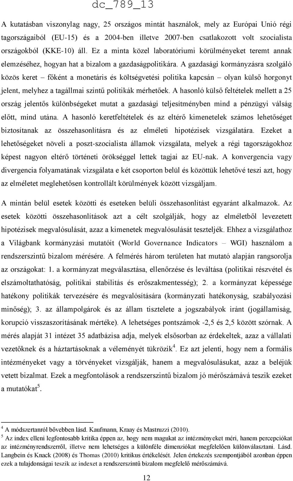 A gazdasági kormányzásra szolgáló közös keret főként a monetáris és költségvetési politika kapcsán olyan külső horgonyt jelent, melyhez a tagállmai szintű politikák mérhetőek.