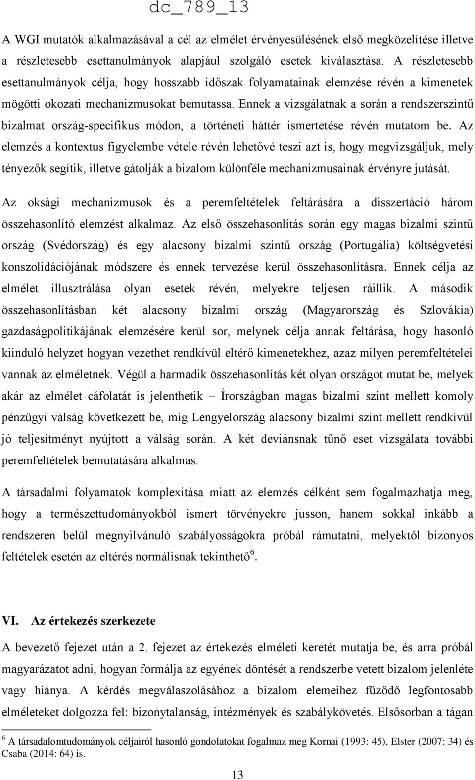 Ennek a vizsgálatnak a során a rendszerszintű bizalmat ország-specifikus módon, a történeti háttér ismertetése révén mutatom be.