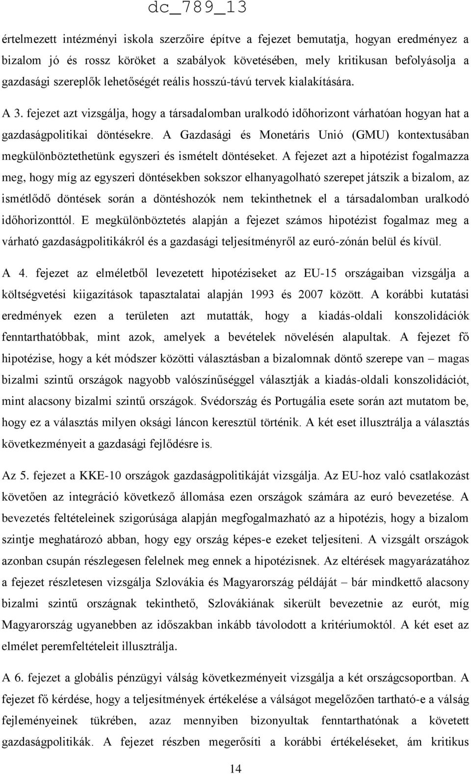 A Gazdasági és Monetáris Unió (GMU) kontextusában megkülönböztethetünk egyszeri és ismételt döntéseket.