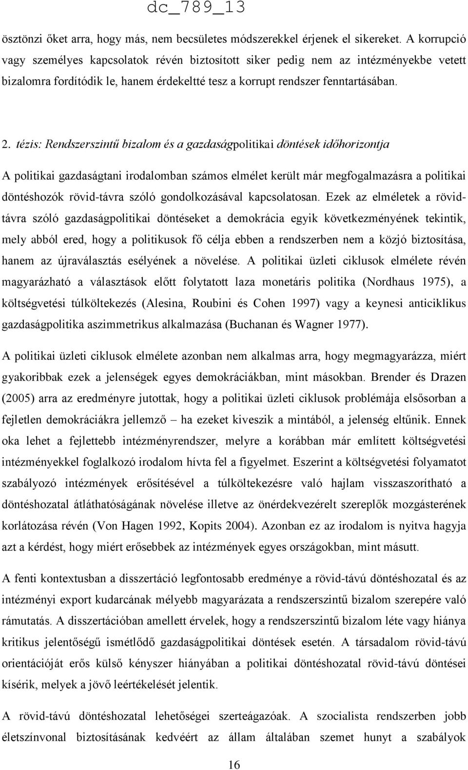 tézis: Rendszerszintű bizalom és a gazdaságpolitikai döntések időhorizontja A politikai gazdaságtani irodalomban számos elmélet került már megfogalmazásra a politikai döntéshozók rövid-távra szóló