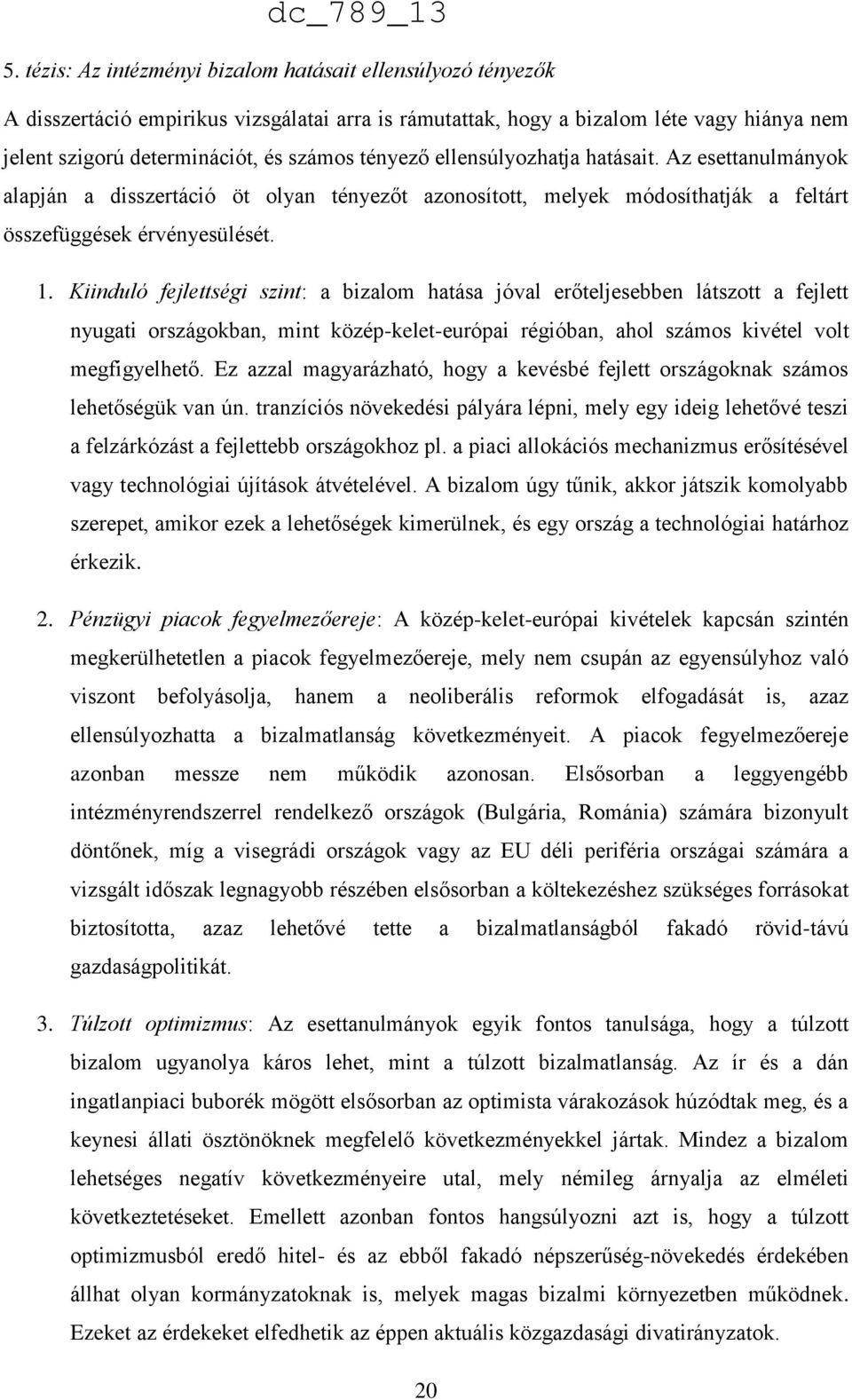 Kiinduló fejlettségi szint: a bizalom hatása jóval erőteljesebben látszott a fejlett nyugati országokban, mint közép-kelet-európai régióban, ahol számos kivétel volt megfigyelhető.