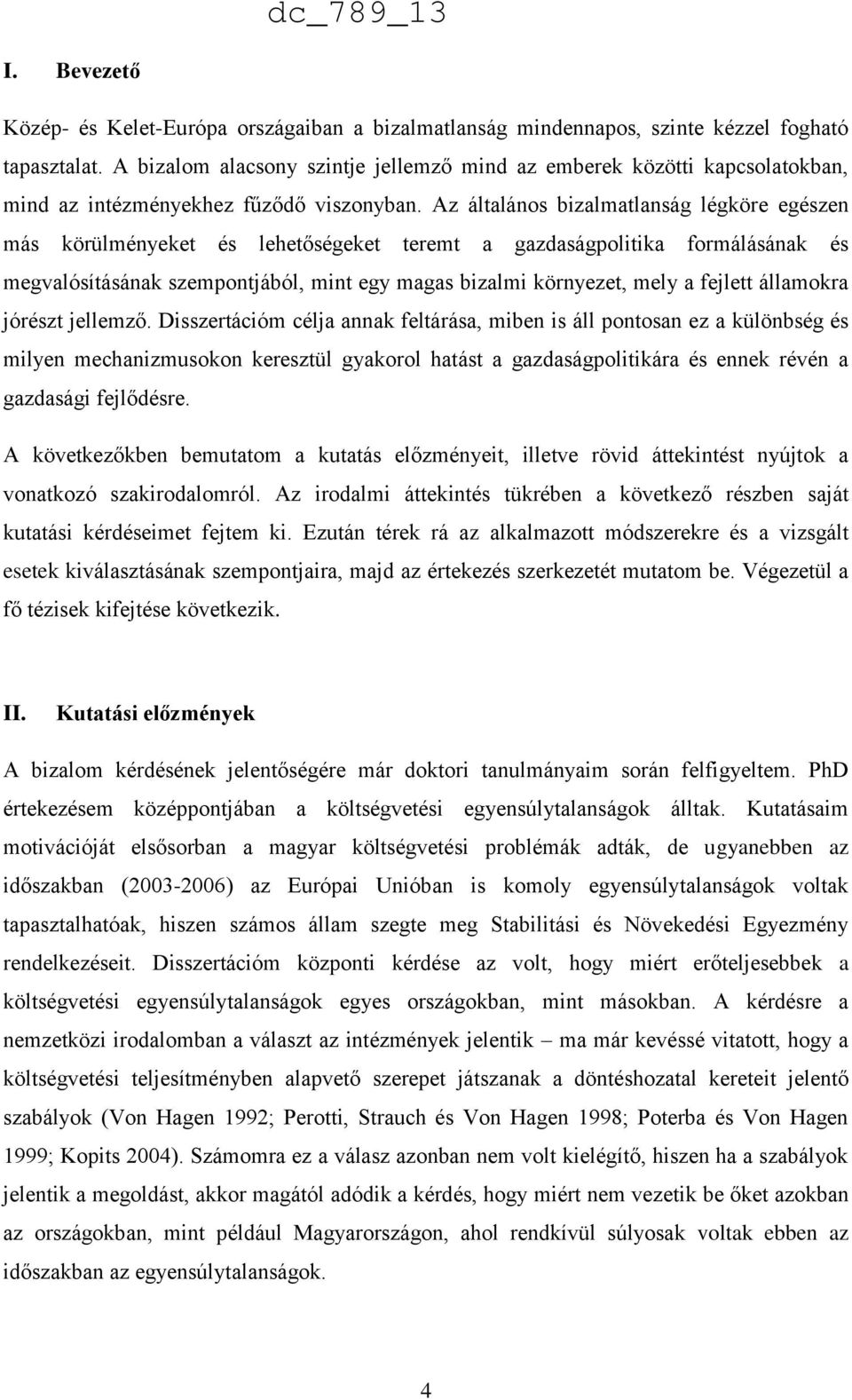 Az általános bizalmatlanság légköre egészen más körülményeket és lehetőségeket teremt a gazdaságpolitika formálásának és megvalósításának szempontjából, mint egy magas bizalmi környezet, mely a