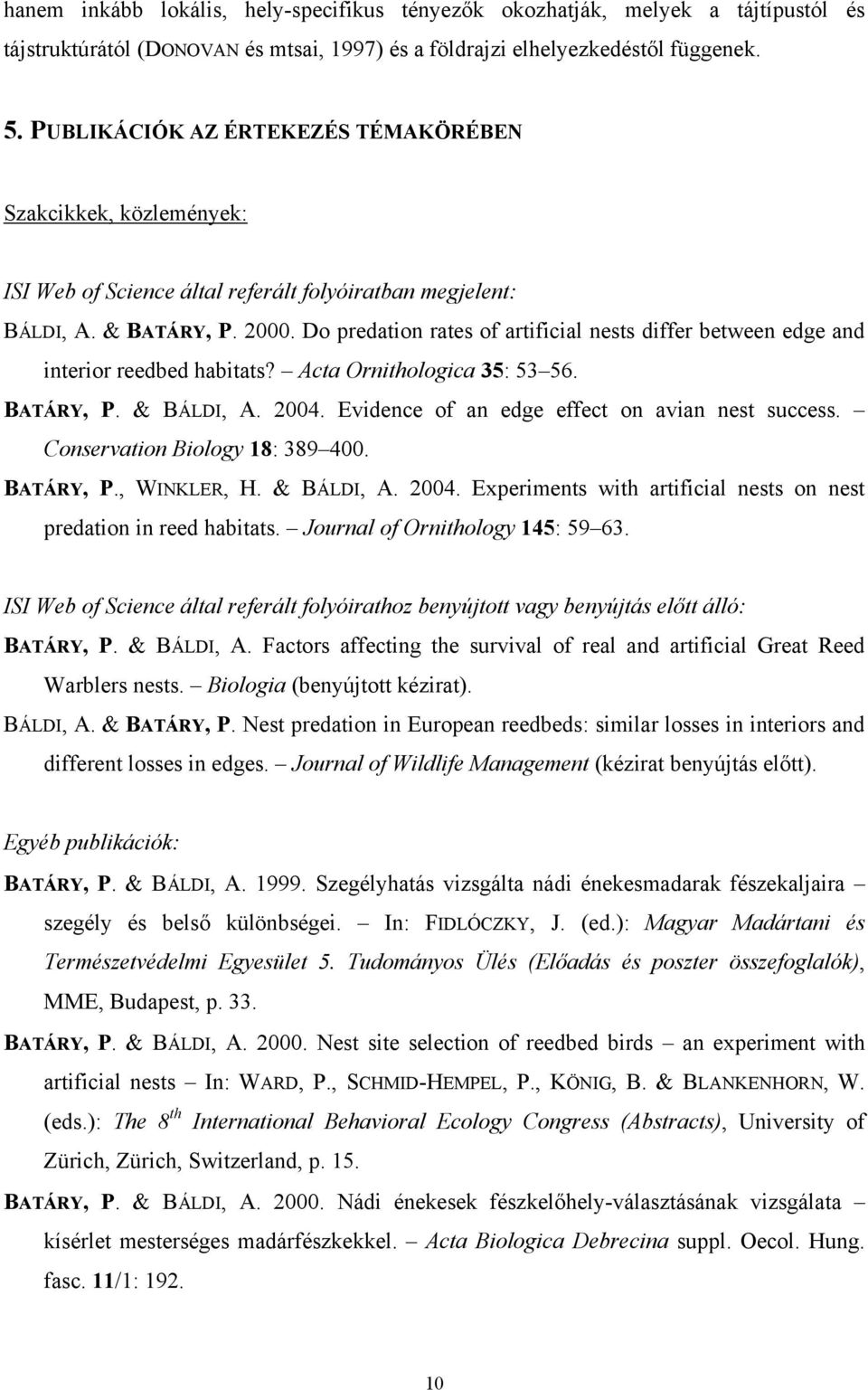 Do predation rates of artificial nests differ between edge and interior reedbed habitats? Acta Ornithologica 35: 53 56. BATÁRY, P. & BÁLDI, A. 2004. Evidence of an edge effect on avian nest success.