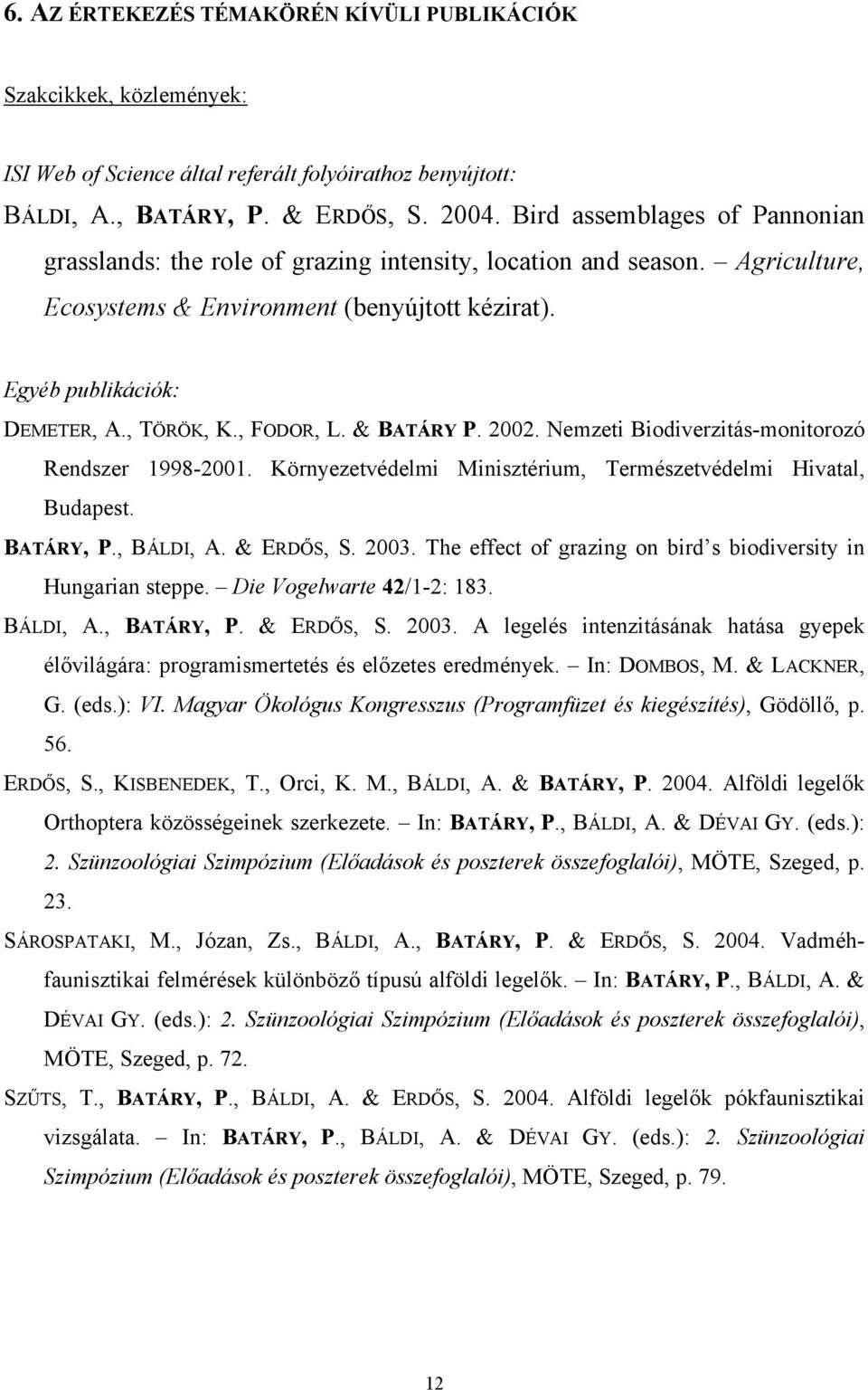 , FODOR, L. & BATÁRY P. 2002. Nemzeti Biodiverzitás-monitorozó Rendszer 1998-2001. Környezetvédelmi Minisztérium, Természetvédelmi Hivatal, Budapest. BATÁRY, P., BÁLDI, A. & ERDŐS, S. 2003.