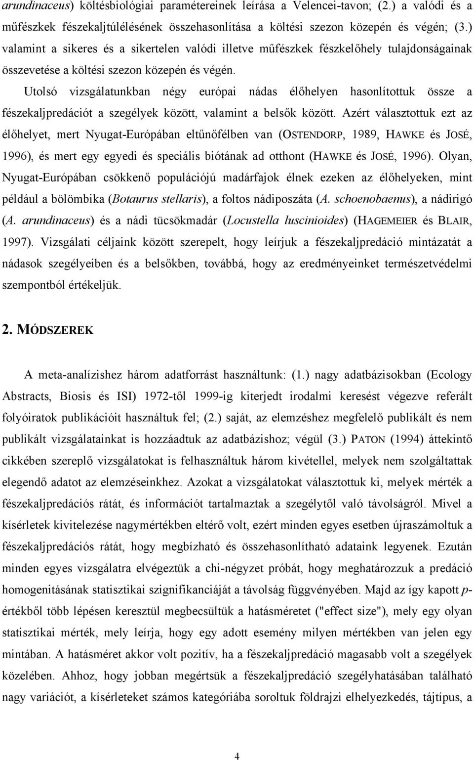 Utolsó vizsgálatunkban négy európai nádas élőhelyen hasonlítottuk össze a fészekaljpredációt a szegélyek között, valamint a belsők között.