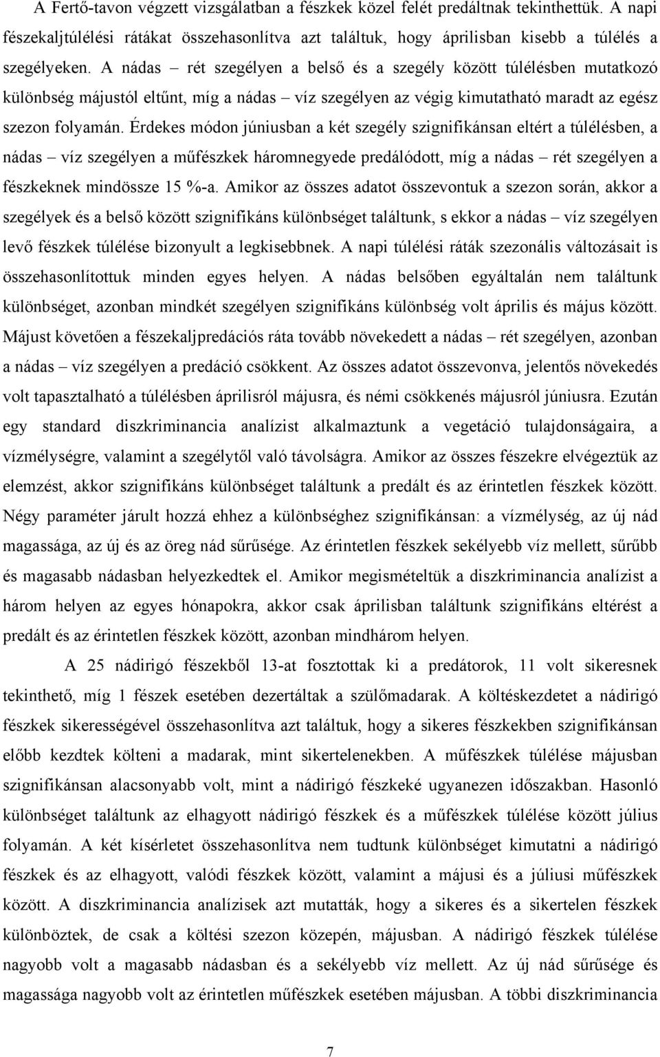 Érdekes módon júniusban a két szegély szignifikánsan eltért a túlélésben, a nádas víz szegélyen a műfészkek háromnegyede predálódott, míg a nádas rét szegélyen a fészkeknek mindössze 15 %-a.