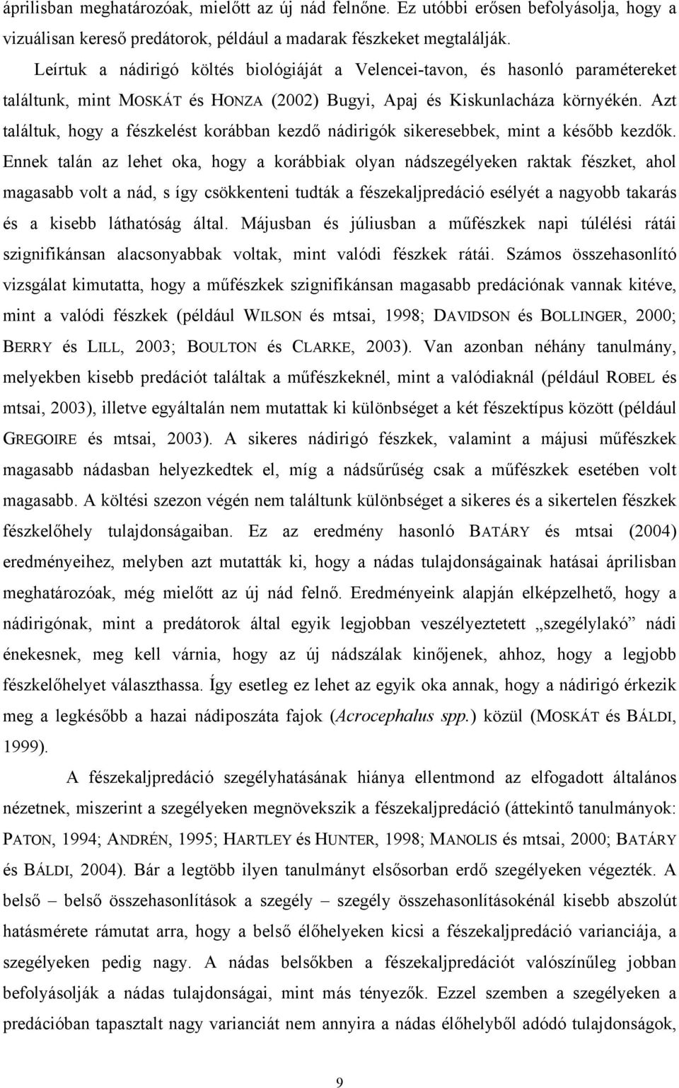 Azt találtuk, hogy a fészkelést korábban kezdő nádirigók sikeresebbek, mint a később kezdők.