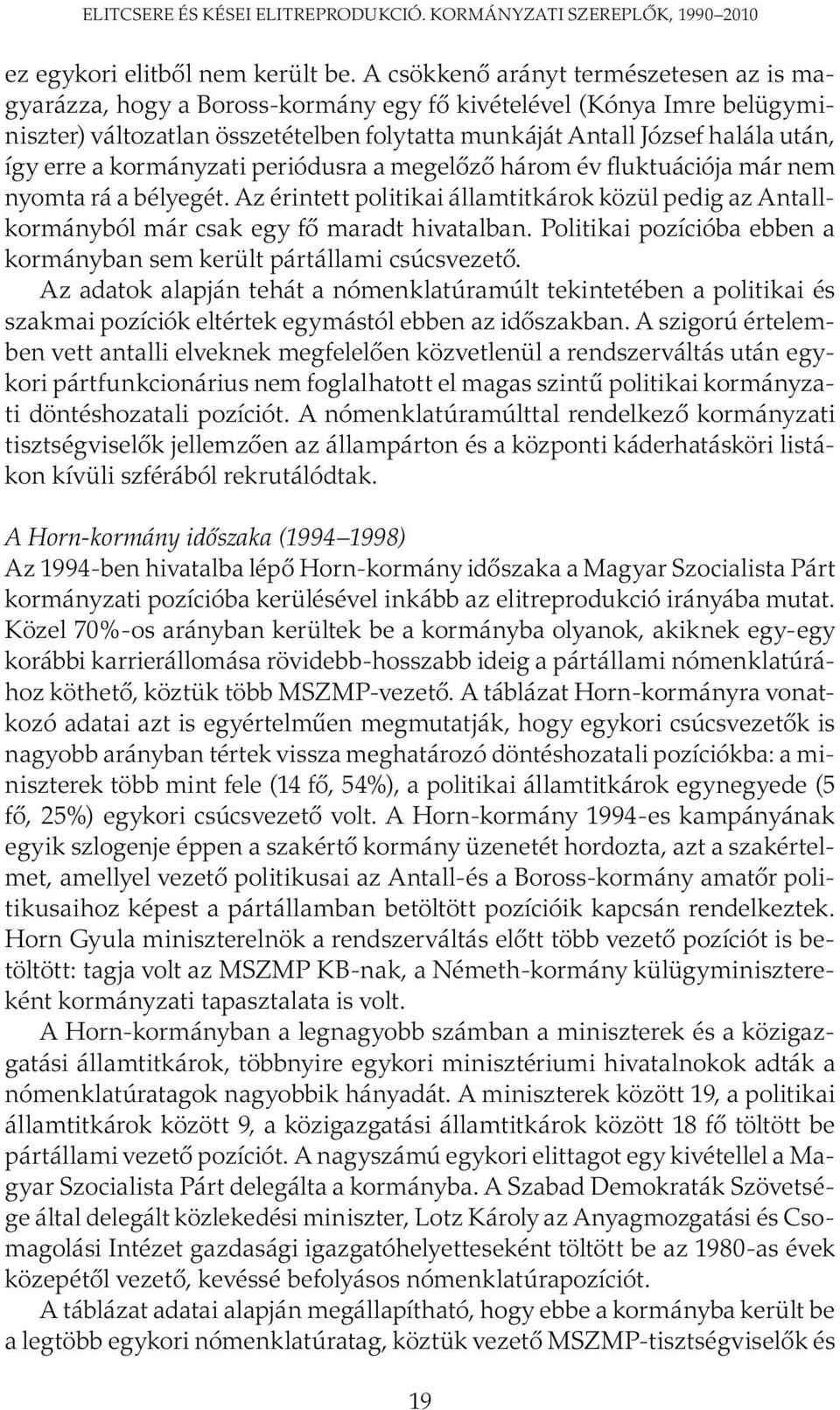 erre a kormányzati periódusra a megelőző három év fluktuációja már nem nyomta rá a bélyegét. Az érintett politikai államtitkárok közül pedig az Antallkormányból már csak egy fő maradt hivatalban.