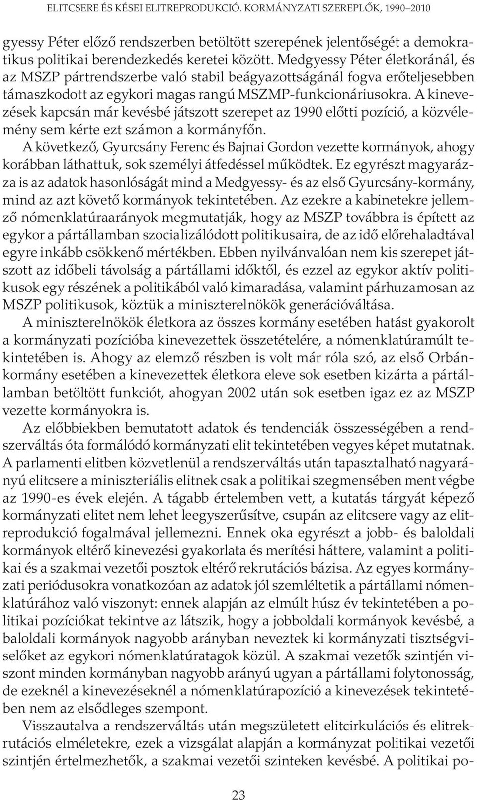 A kinevezések kapcsán már kevésbé játszott szerepet az 1990 előtti pozíció, a közvélemény sem kérte ezt számon a kormányfőn.