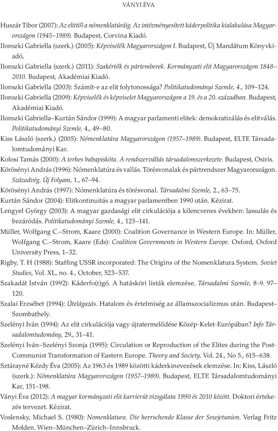 Budapest, Akadémiai Kiadó. Ilonszki Gabriella (2003): Számít-e az elit folytonossága? Politikatudományi Szemle, 4., 109 124. Ilonszki Gabriella (2009): Képviselők és képviselet Magyarországon a 19.