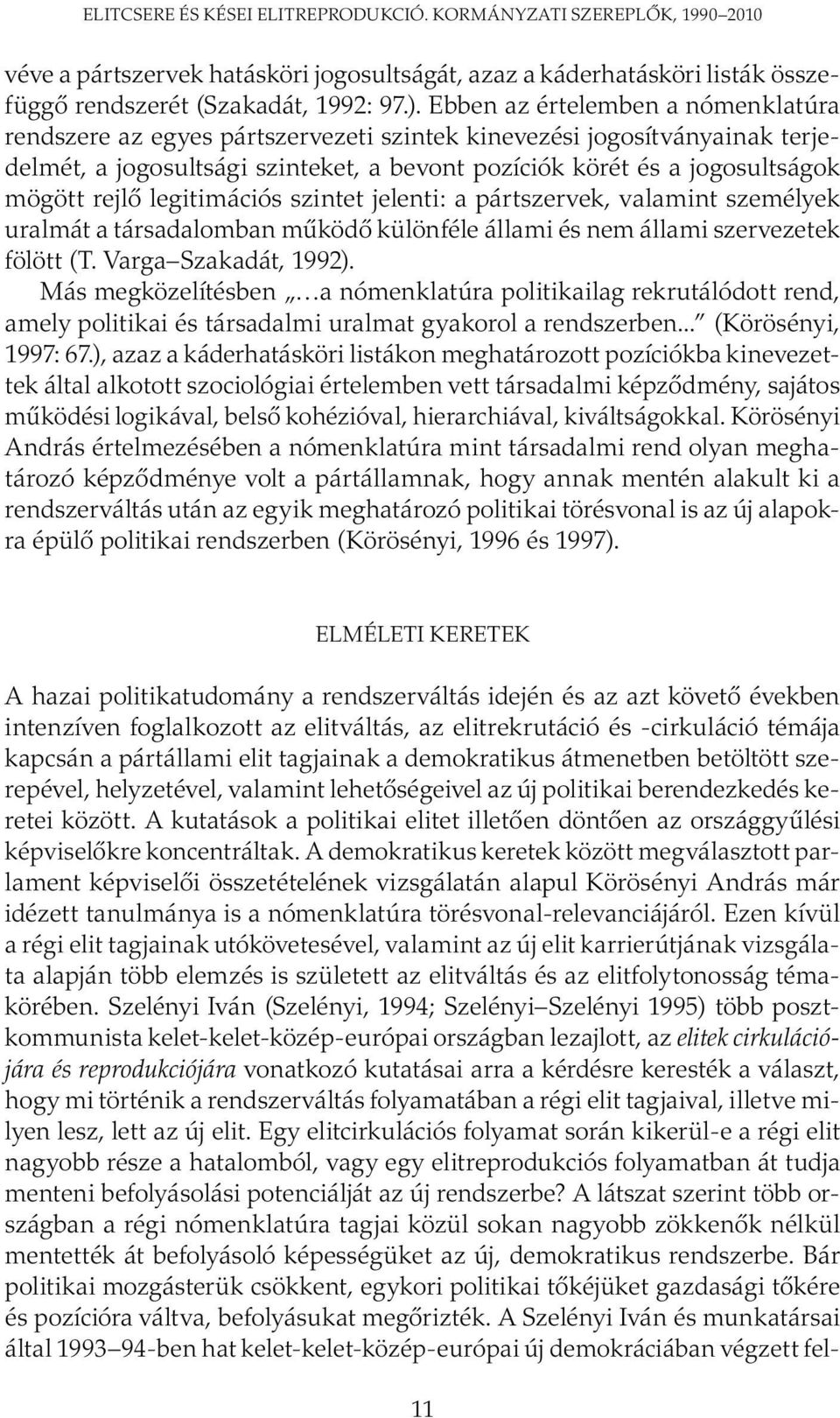 legitimációs szintet jelenti: a pártszervek, valamint személyek uralmát a társadalomban működő különféle állami és nem állami szervezetek fölött (T. Varga Szakadát, 1992).