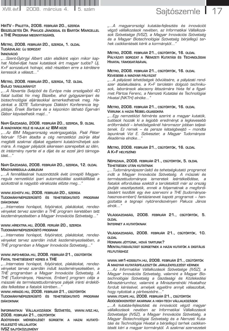 Új, K+F sorozatunk holnapi, első részében erre a kérdésre keressük a választ... METRO, 2008. FEBRUÁR 20., SZERDA, 12. SVÁJCI TANULMÁNYÚT.