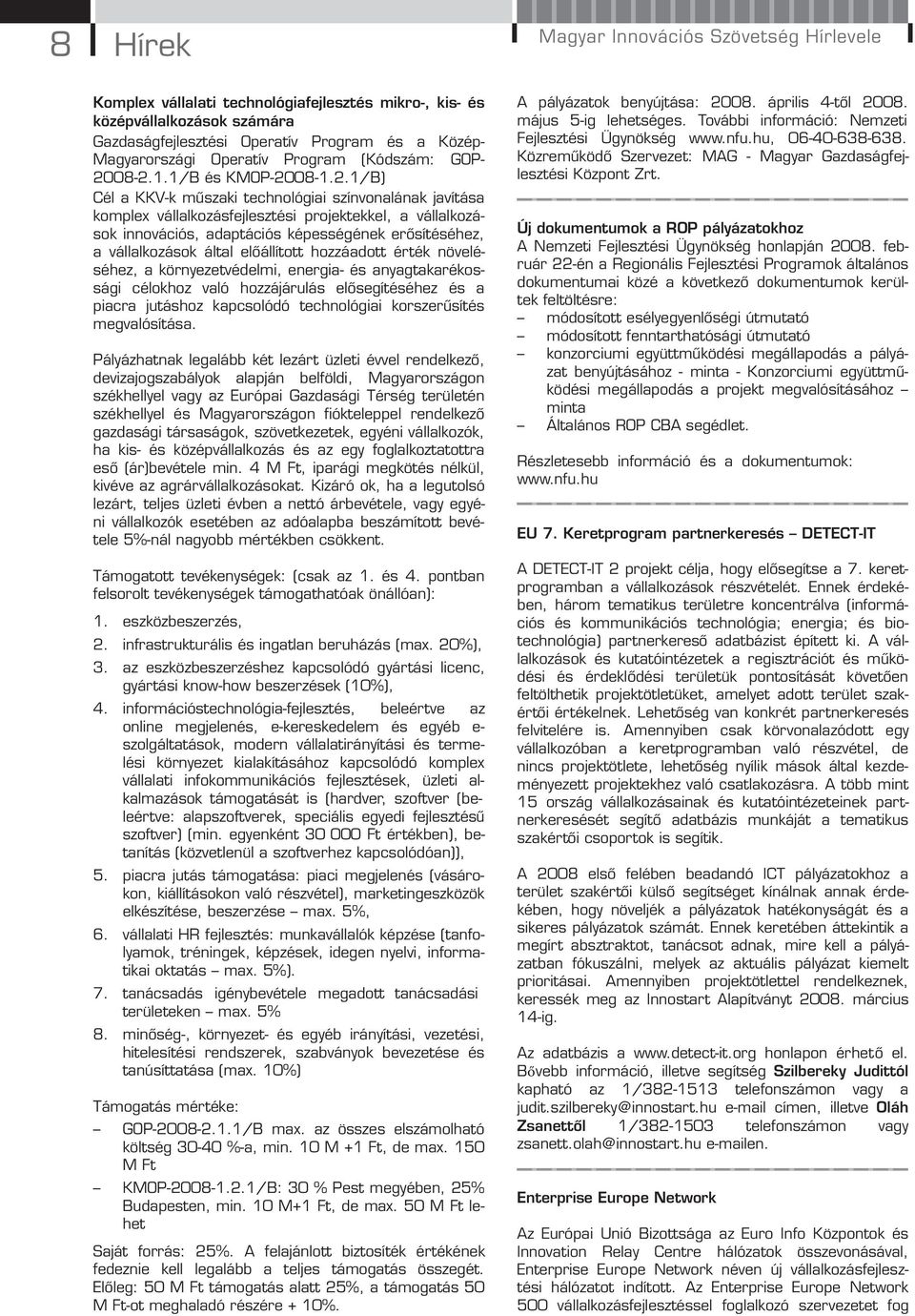 08-2.1.1/B és KMOP-2008-1.2.1/B) Cél a KKV-k műszaki technológiai színvonalának javítása komplex vállalkozásfejlesztési projektekkel, a vállalkozások innovációs, adaptációs képességének erősítéséhez,